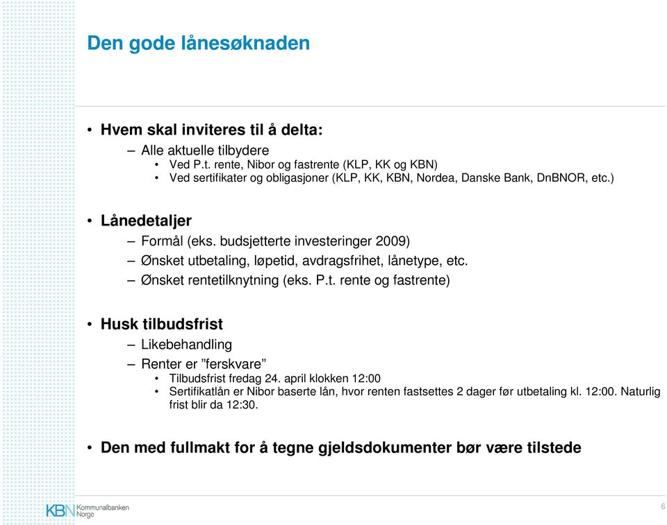 april klokken 12:00 Sertifikatlån er Nibor baserte lån, hvor renten fastsettes 2 dager før utbetaling kl. 12:00. Naturlig frist blir da 12:30.