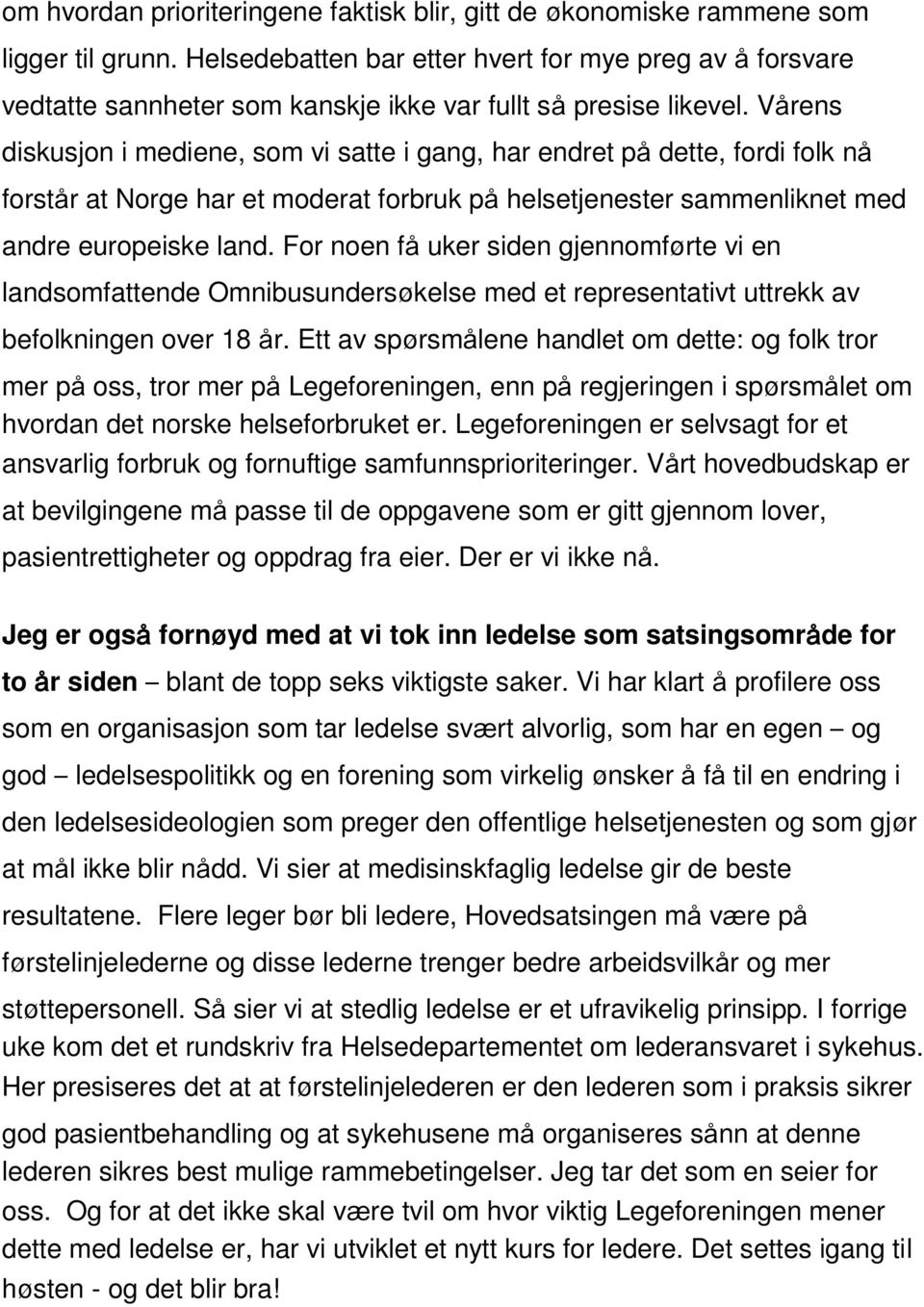 Vårens diskusjon i mediene, som vi satte i gang, har endret på dette, fordi folk nå forstår at Norge har et moderat forbruk på helsetjenester sammenliknet med andre europeiske land.