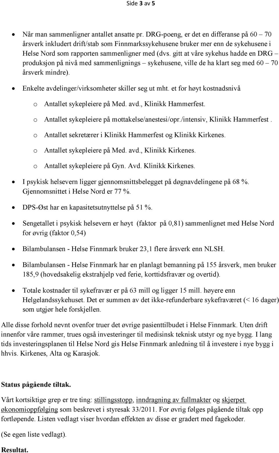 gitt at våre sykehus hadde en DRG produksjon på nivå med sammenlignings sykehusene, ville de ha klart seg med 60 70 årsverk mindre). Enkelte avdelinger/virksomheter skiller seg ut mht.