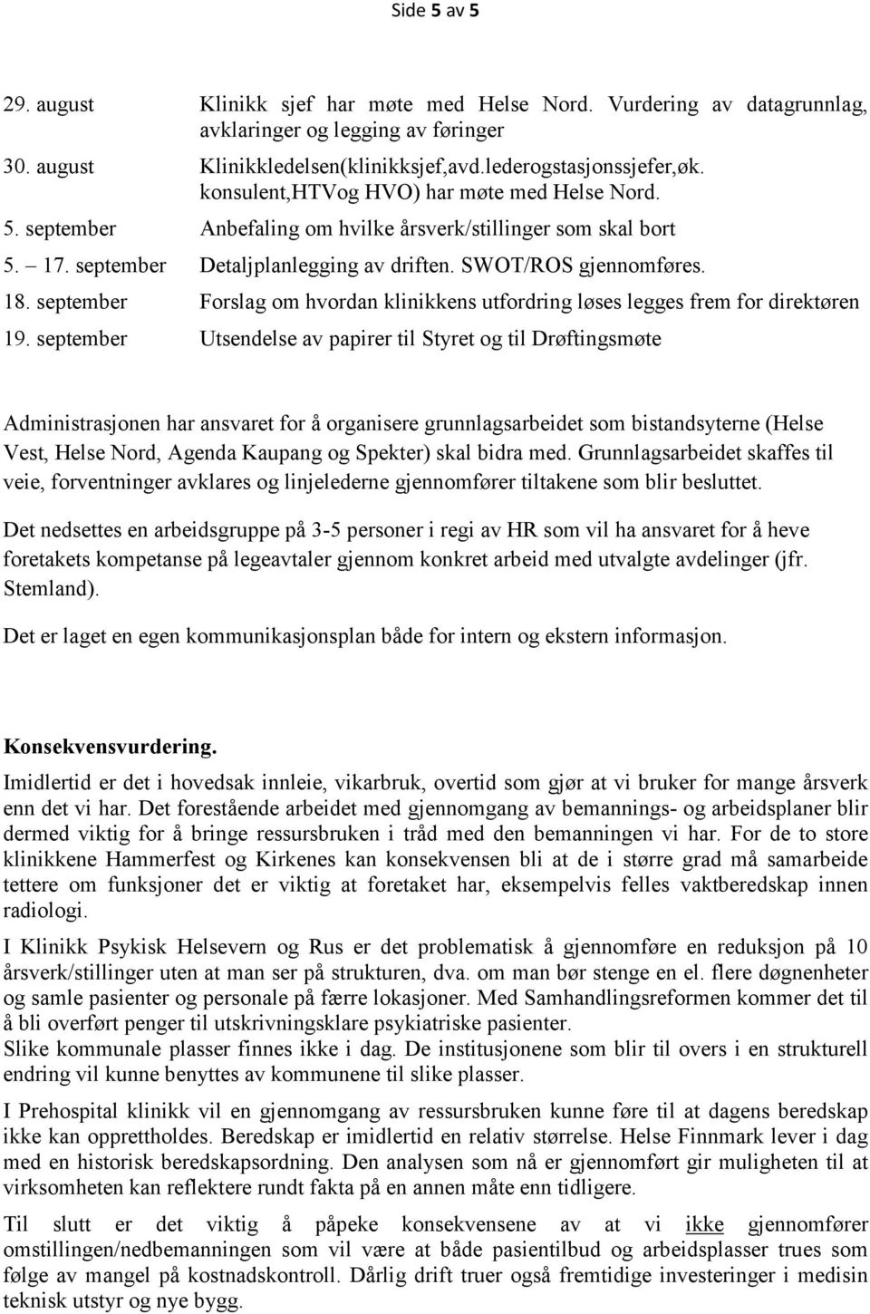 september Forslag om hvordan klinikkens utfordring løses legges frem for direktøren 19.