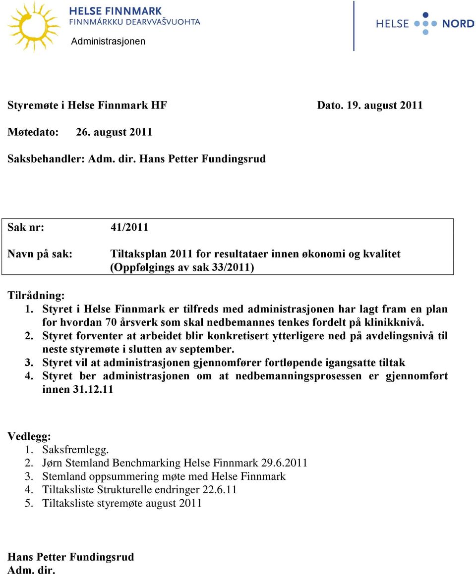 Styret i Helse Finnmark er tilfreds med administrasjonen har lagt fram en plan for hvordan 70 årsverk som skal nedbemannes tenkes fordelt på klinikknivå. 2.