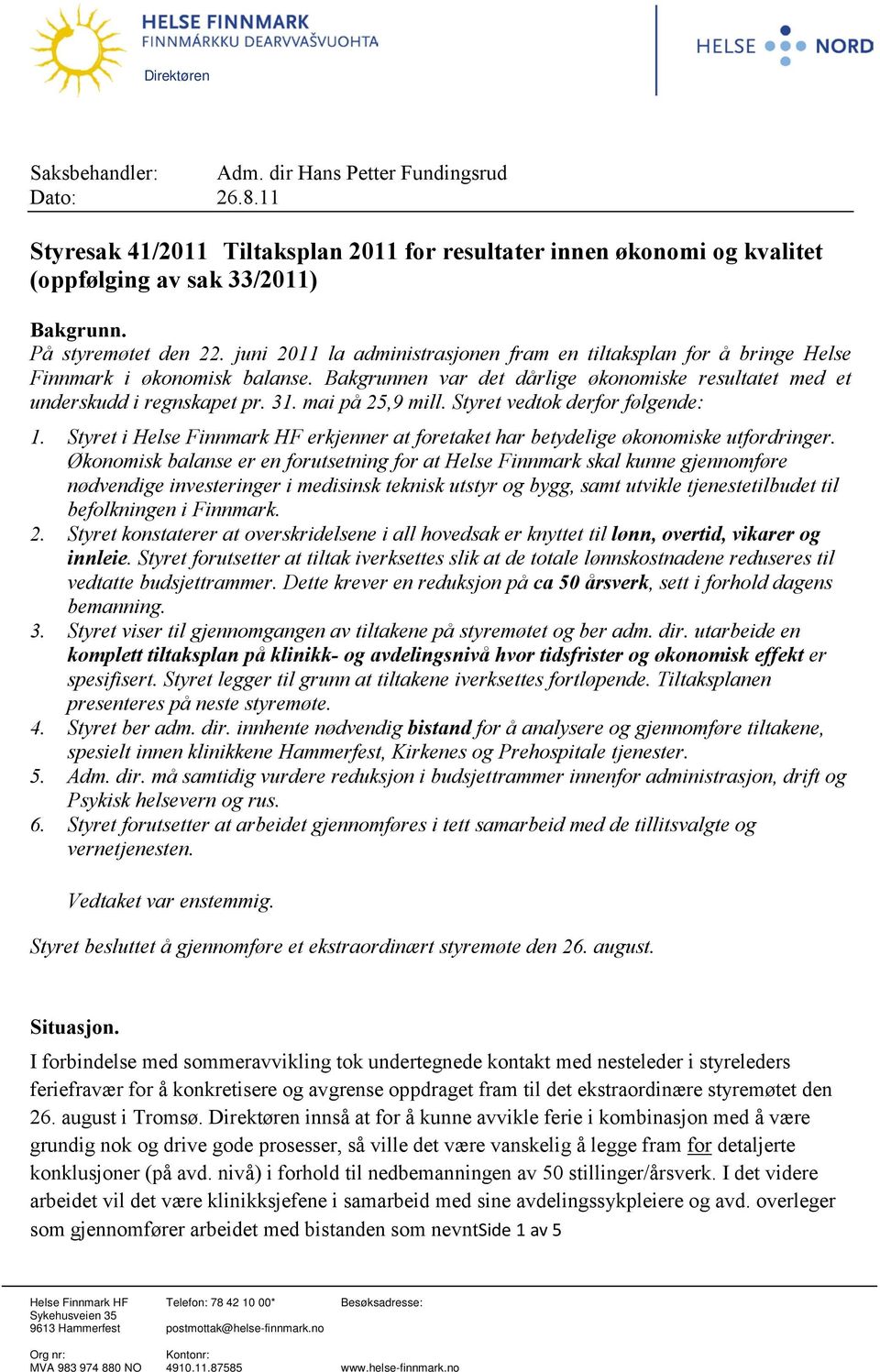 Bakgrunnen var det dårlige økonomiske resultatet med et underskudd i regnskapet pr. 31. mai på 25,9 mill. Styret vedtok derfor følgende: 1.