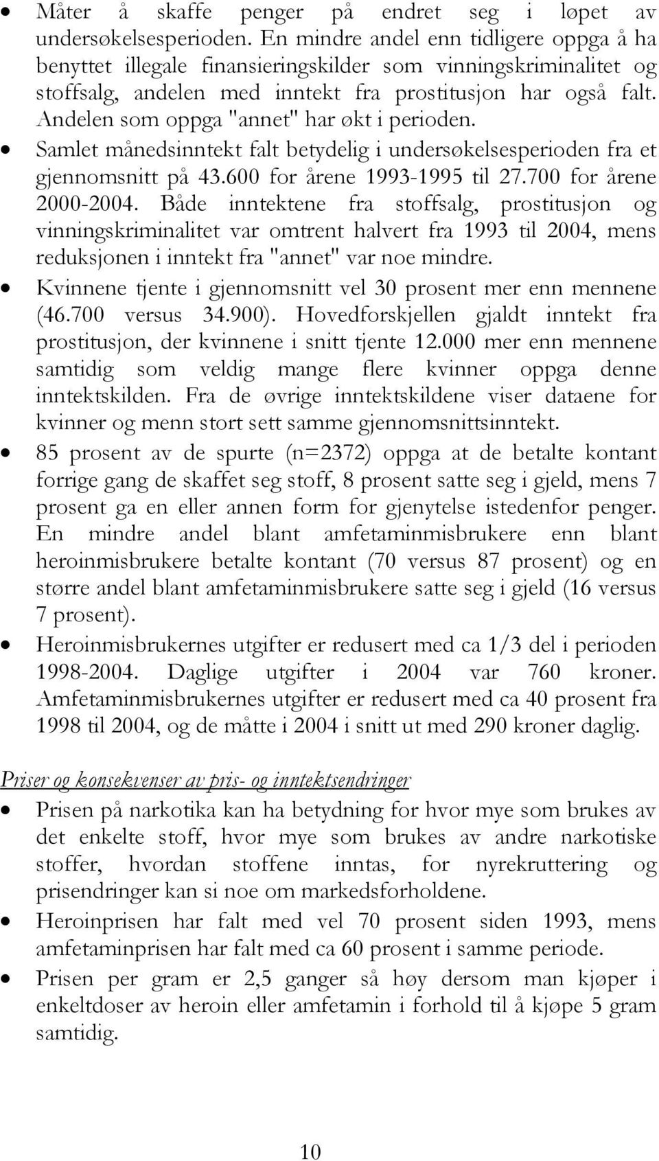 Andelen som oppga "annet" har økt i perioden. Samlet månedsinntekt falt betydelig i undersøkelsesperioden fra et gjennomsnitt på 43.600 for årene 1993-1995 til 27.700 for årene 2000-2004.