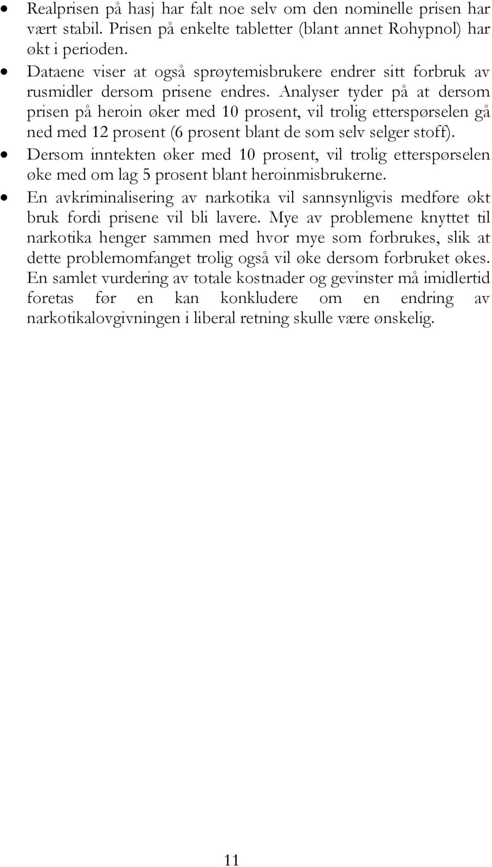 Analyser tyder på at dersom prisen på heroin øker med 10 prosent, vil trolig etterspørselen gå ned med 12 prosent (6 prosent blant de som selv selger stoff).