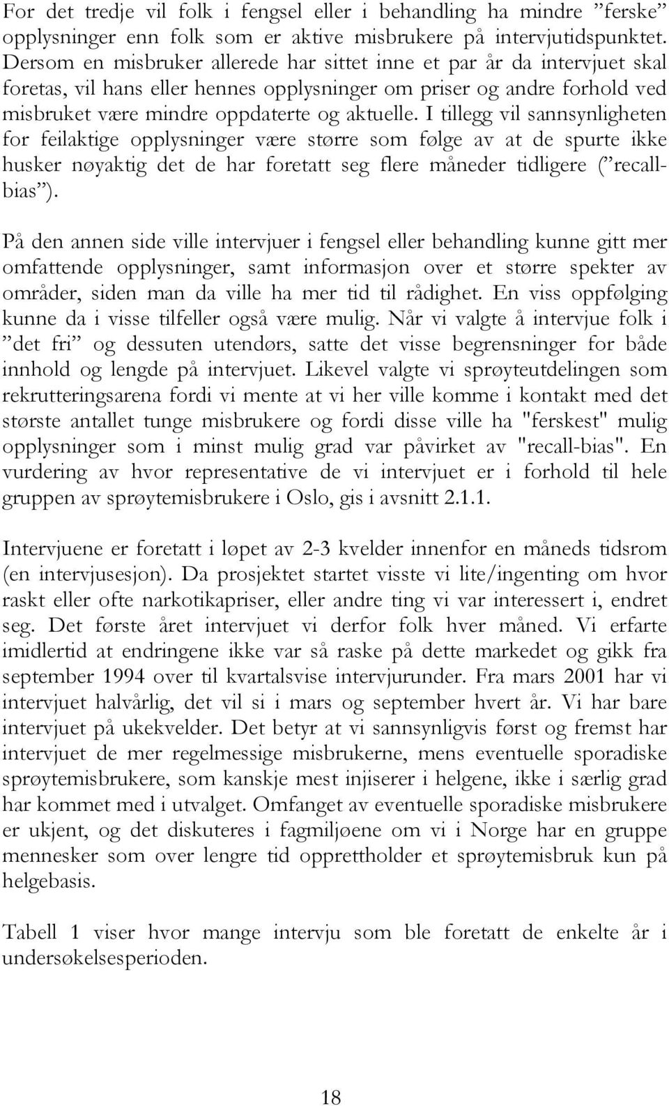 I tillegg vil sannsynligheten for feilaktige opplysninger være større som følge av at de spurte ikke husker nøyaktig det de har foretatt seg flere måneder tidligere ( recallbias ).