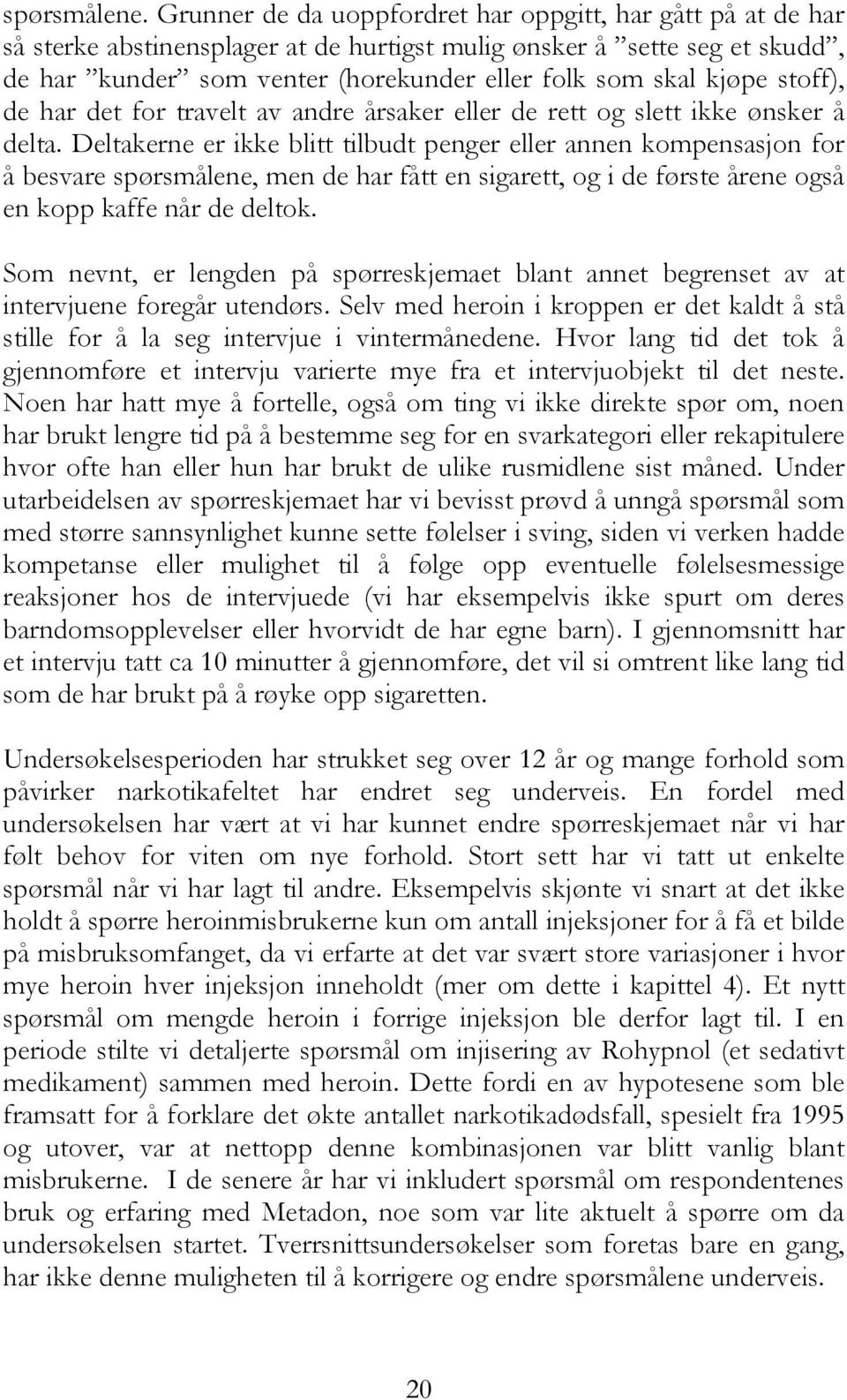 stoff), de har det for travelt av andre årsaker eller de rett og slett ikke ønsker å delta.