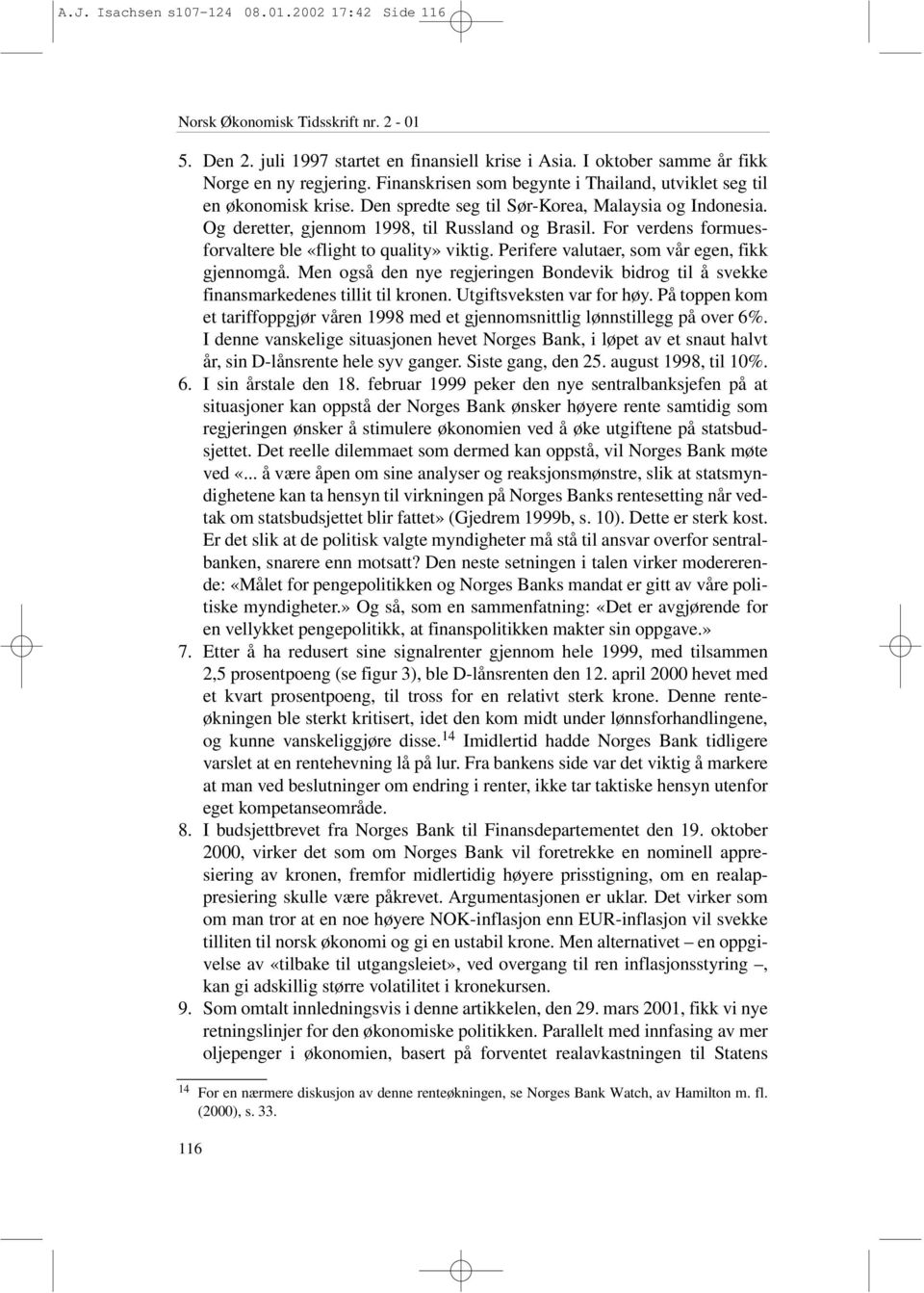 For verdens formuesforvaltere ble «flight to quality» viktig. Perifere valutaer, som vår egen, fikk gjennomgå.