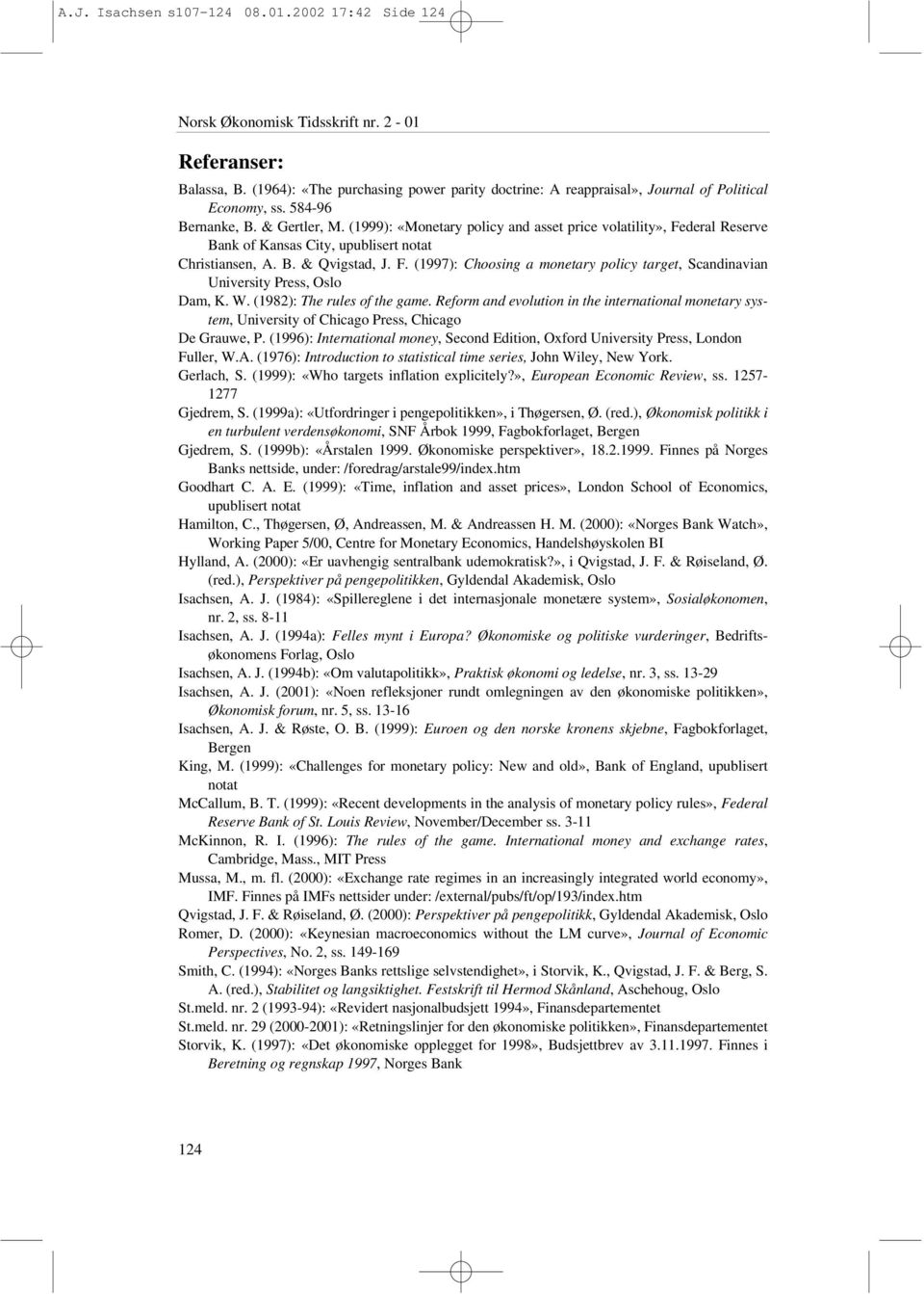 (1999): «Monetary policy and asset price volatility», Federal Reserve Bank of Kansas City, upublisert notat Christiansen, A. B. & Qvigstad, J. F. (1997): Choosing a monetary policy target, Scandinavian University Press, Oslo Dam, K.