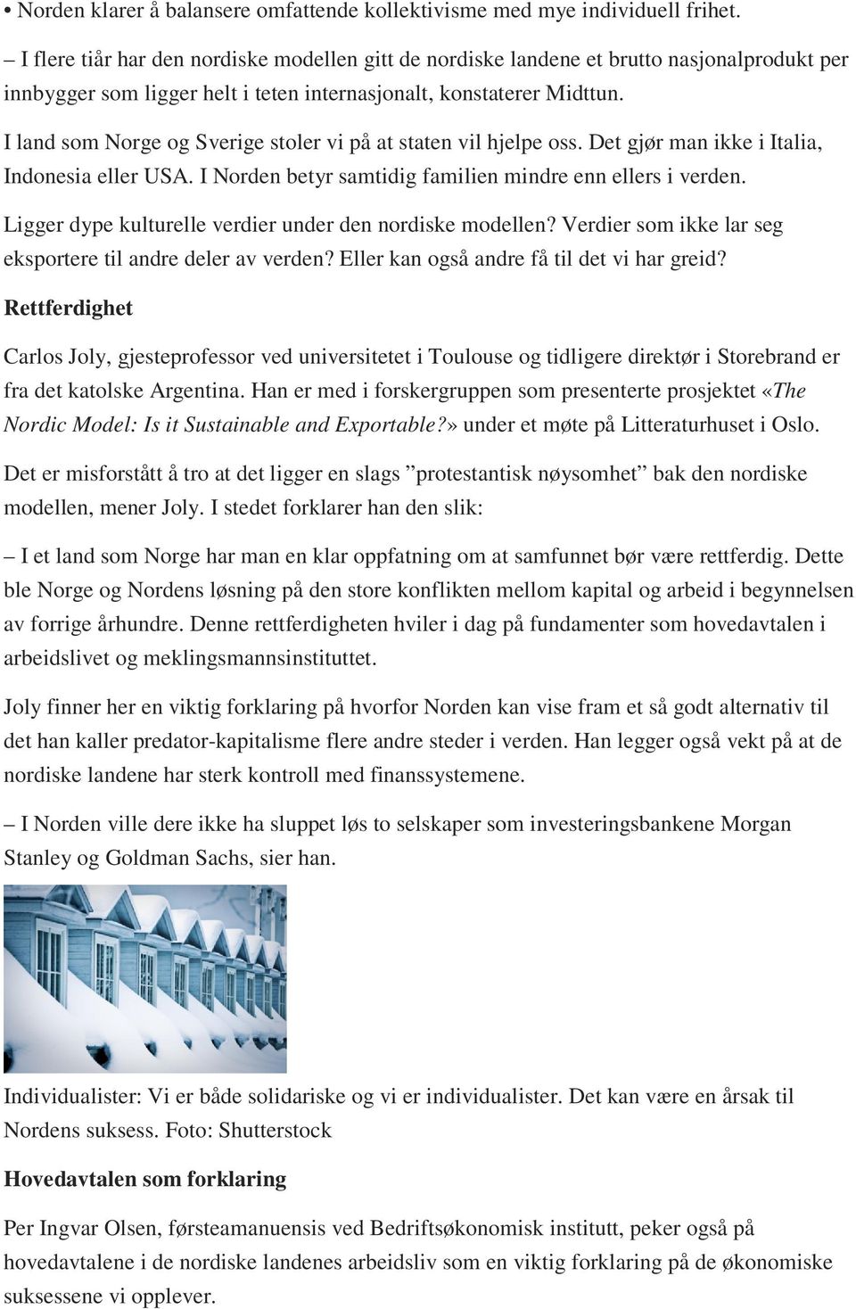 I land som Norge og Sverige stoler vi på at staten vil hjelpe oss. Det gjør man ikke i Italia, Indonesia eller USA. I Norden betyr samtidig familien mindre enn ellers i verden.