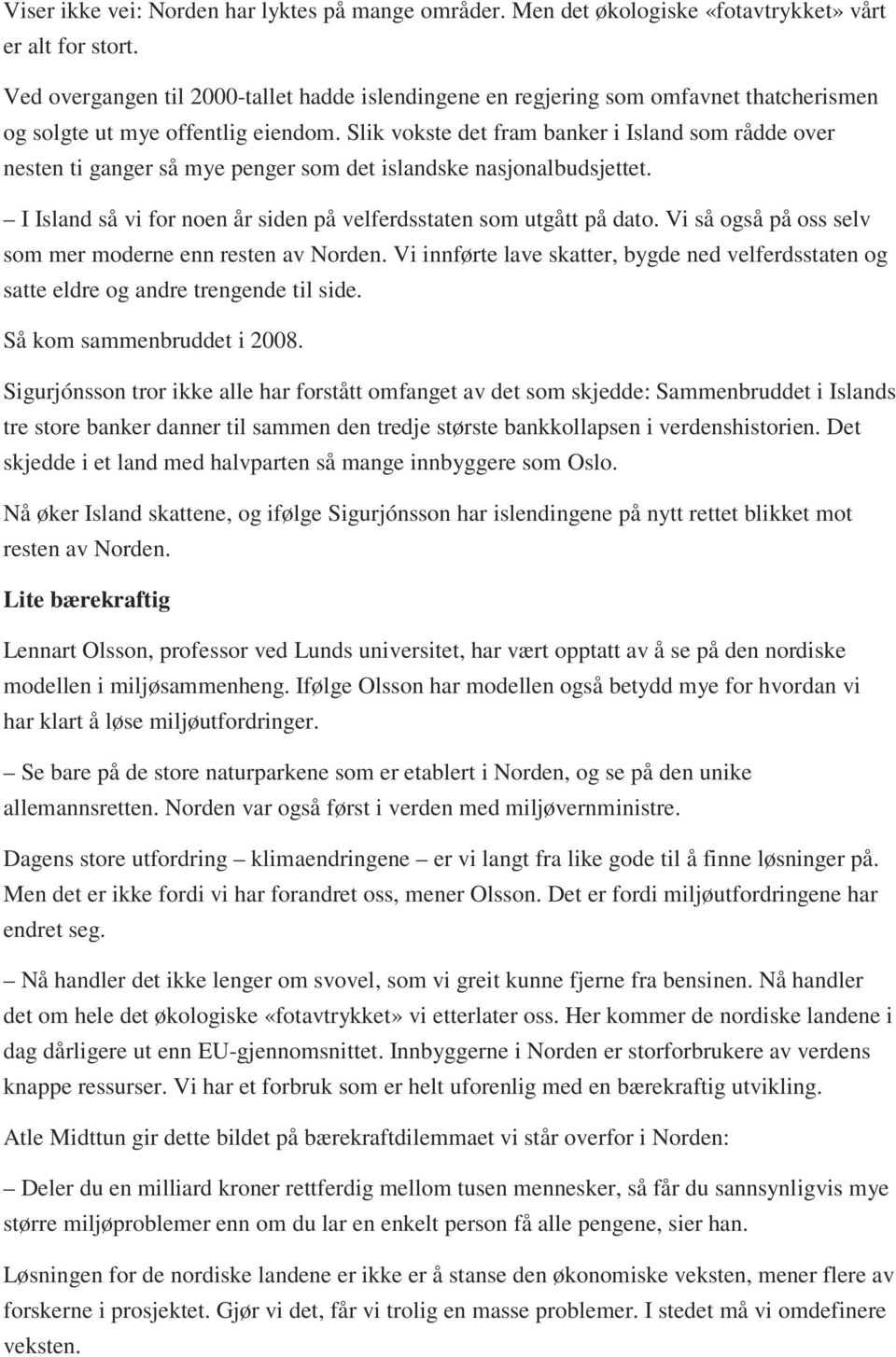 Slik vokste det fram banker i Island som rådde over nesten ti ganger så mye penger som det islandske nasjonalbudsjettet. I Island så vi for noen år siden på velferdsstaten som utgått på dato.