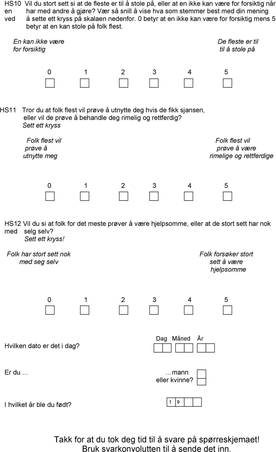 En kan ikke være for forsiktig De fleste er til til å stole på 0 1 2 3 4 5 HS11 Tror du at folk flest vil prøve å utnytte deg hvis de fikk sjansen, eller vil de prøve å behandle deg rimelig og