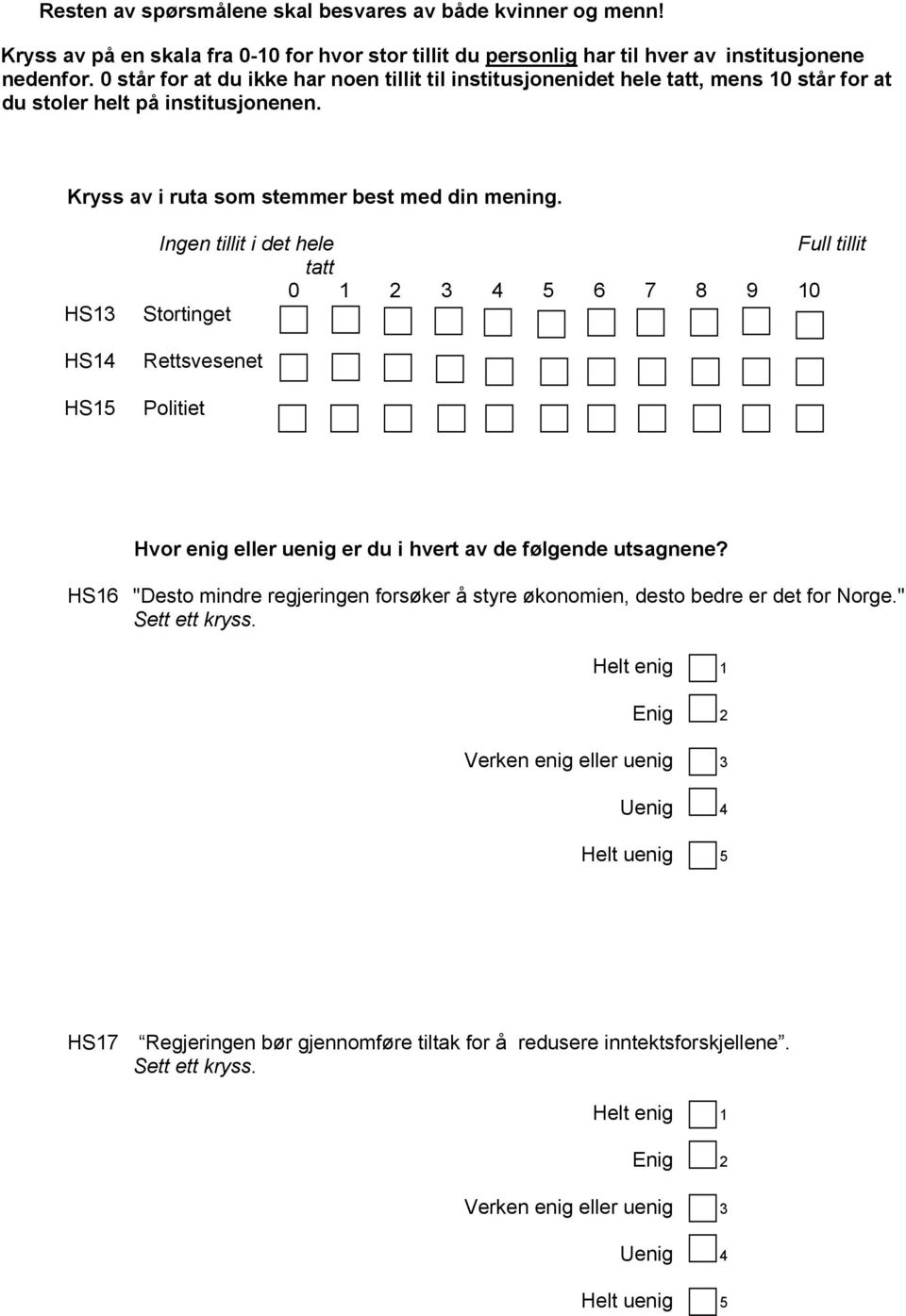 HS13 HS14 HS15 Ingen tillit i det hele Full tillit tatt 0 1 2 3 4 5 6 7 8 9 10 Stortinget Rettsvesenet Politiet Hvor enig eller uenig er du i hvert av de følgende utsagnene?