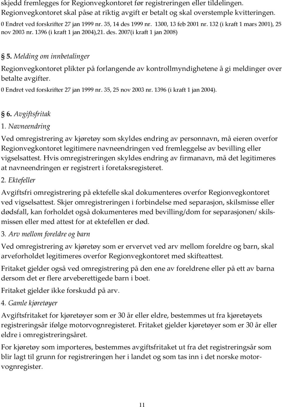 Melding om innbetalinger Regionvegkontoret plikter på forlangende av kontrollmyndighetene å gi meldinger over betalte avgifter. 0 Endret ved forskrifter 27 jan 1999 nr. 35, 25 nov 2003 nr.