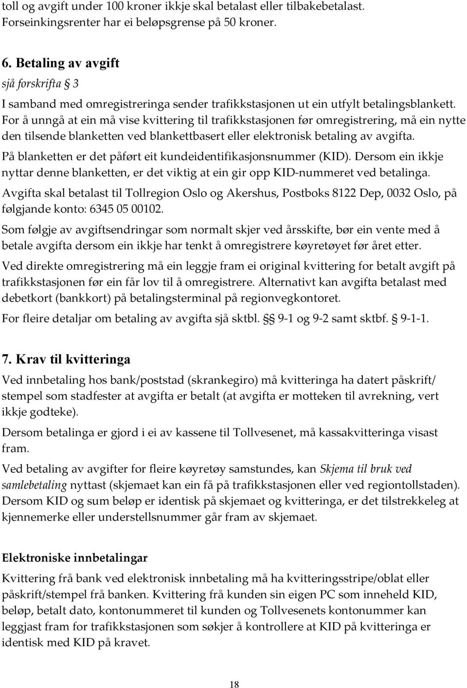 For å unngå at ein må vise kvittering til trafikkstasjonen før omregistrering, må ein nytte den tilsende blanketten ved blankettbasert eller elektronisk betaling av avgifta.