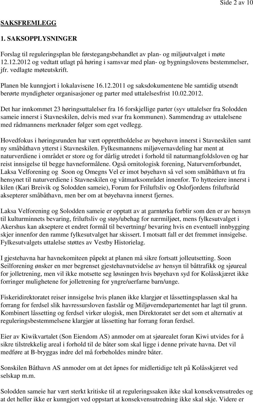 02.2012. Det har innkommet 23 høringsuttalelser fra 16 forskjellige parter (syv uttalelser fra Solodden sameie innerst i Stavneskilen, delvis med svar fra kommunen).