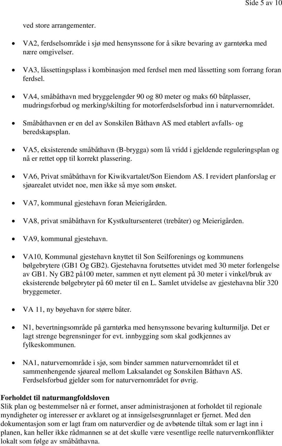 VA4, småbåthavn med bryggelengder 90 og 80 meter og maks 60 båtplasser, mudringsforbud og merking/skilting for motorferdselsforbud inn i naturvernområdet.