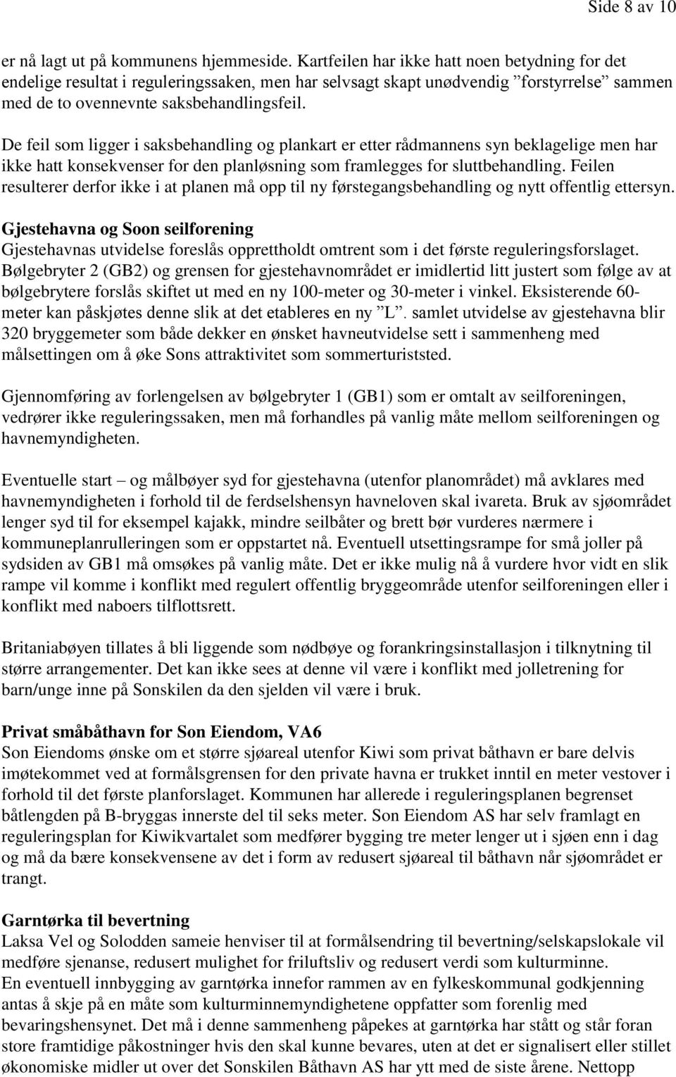 De feil som ligger i saksbehandling og plankart er etter rådmannens syn beklagelige men har ikke hatt konsekvenser for den planløsning som framlegges for sluttbehandling.