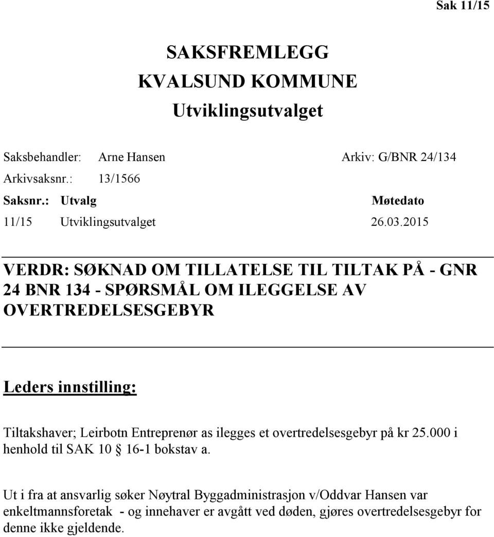 2015 VERDR: SØKNAD OM TILLATELSE TIL TILTAK PÅ - GNR 24 BNR 134 - SPØRSMÅL OM ILEGGELSE AV OVERTREDELSESGEBYR Leders innstilling: Tiltakshaver; Leirbotn