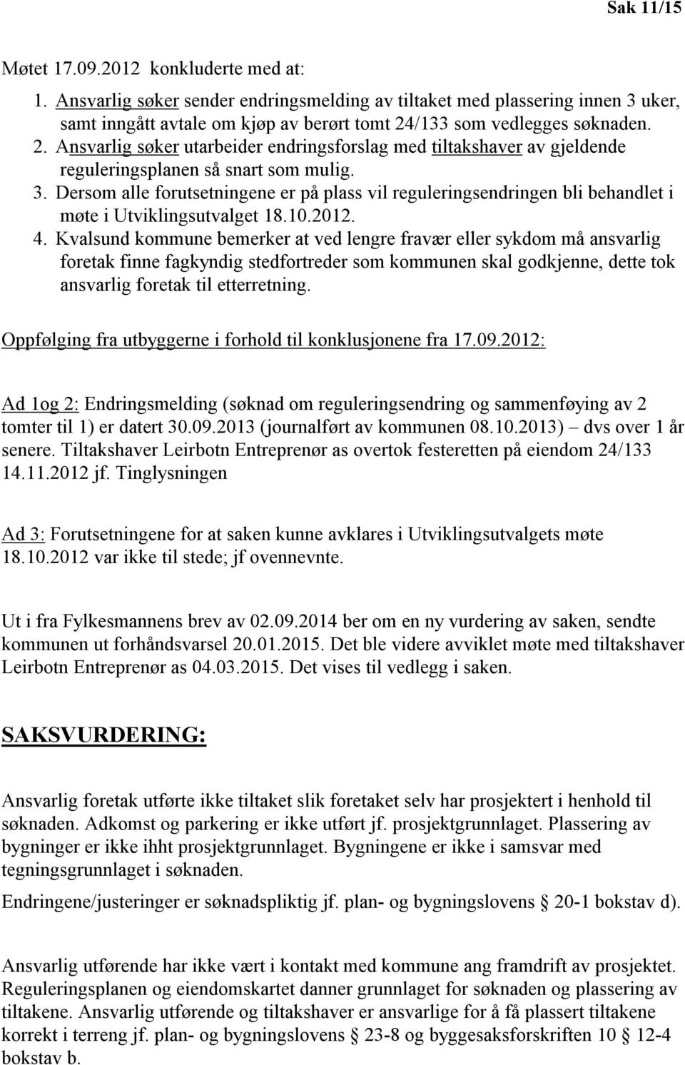 /133 som vedlegges søknaden. 2. Ansvarlig søker utarbeider endringsforslag med tiltakshaver av gjeldende reguleringsplanen så snart som mulig. 3.