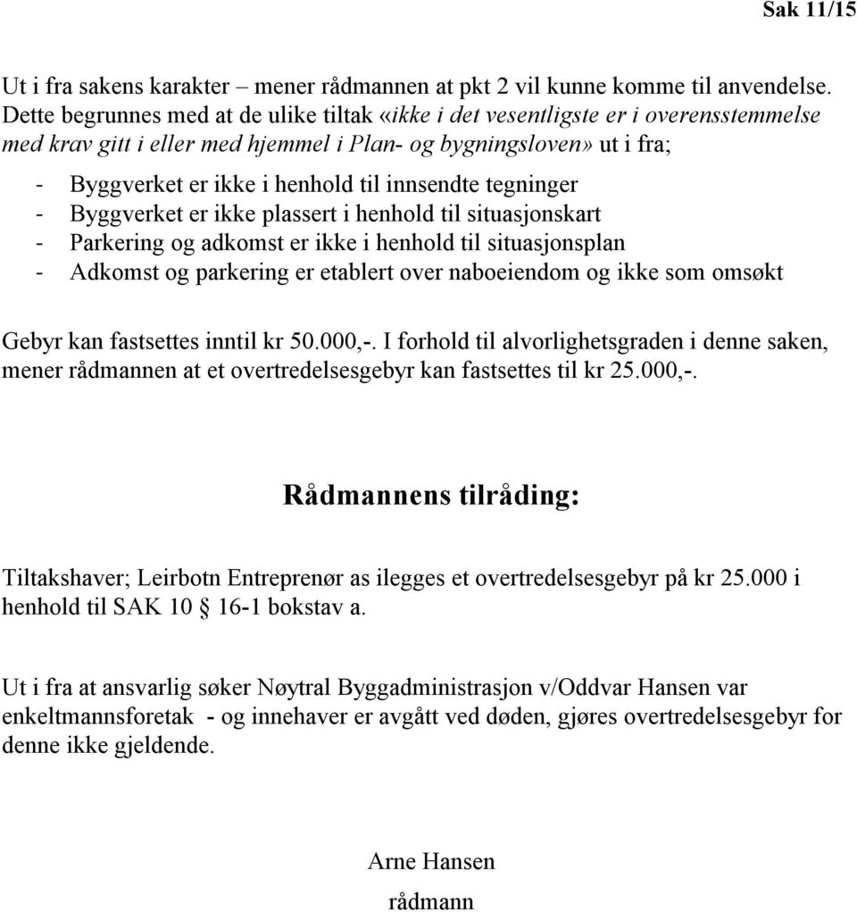 innsendte tegninger - Byggverket er ikke plassert i henhold til situasjonskart - Parkering og adkomst er ikke i henhold til situasjonsplan - Adkomst og parkering er etablert over naboeiendom og ikke