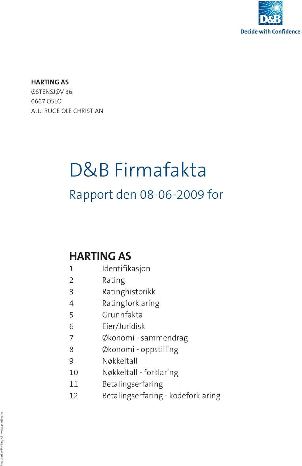 Rating 3 Ratinghistorikk 4 Ratingforklaring 5 Grunnfakta 6 Eier/Juridisk 7 Økonomi - sammendrag 8