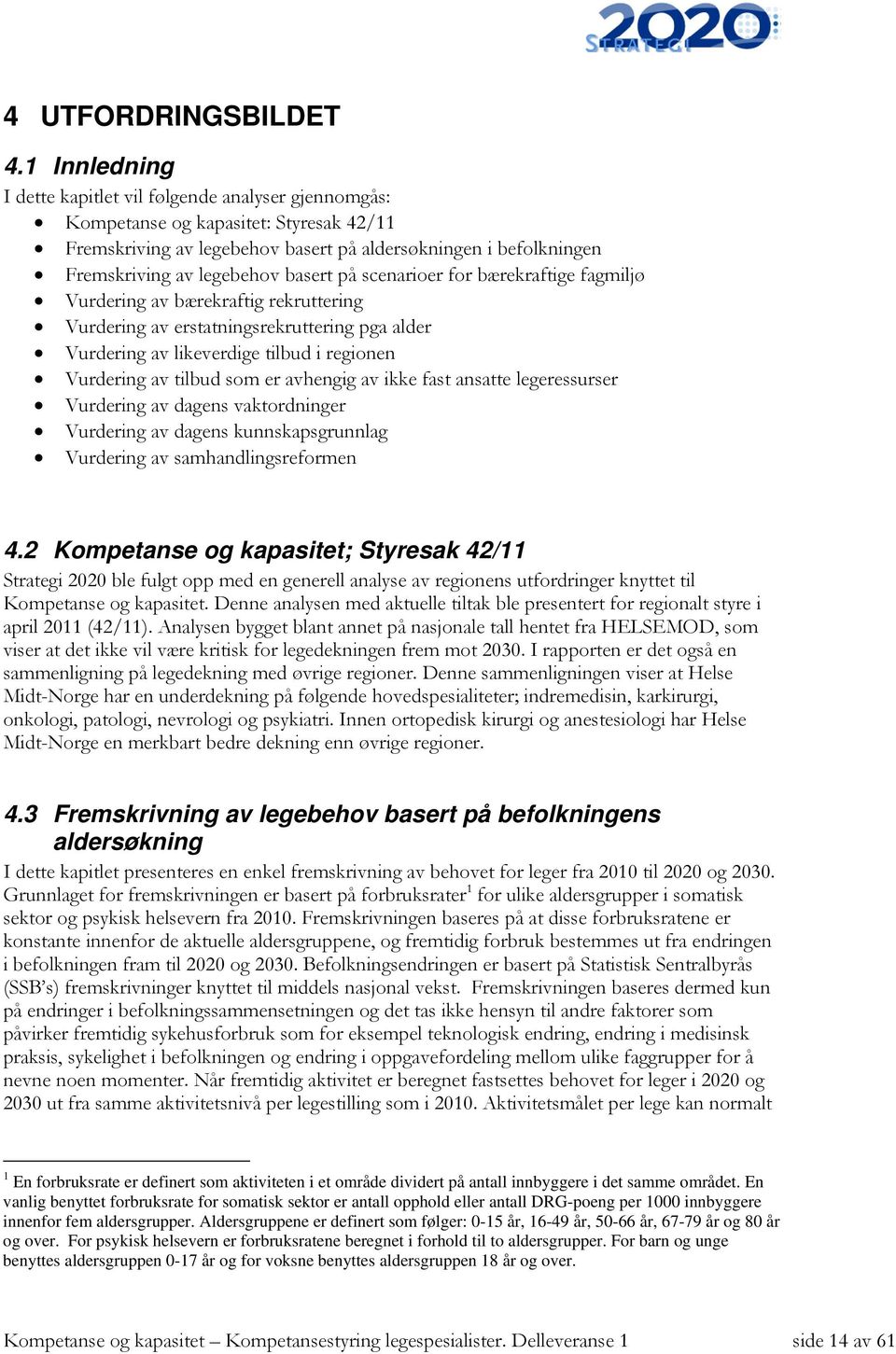 basert på scenarioer for bærekraftige fagmiljø Vurdering av bærekraftig rekruttering Vurdering av erstatningsrekruttering pga alder Vurdering av likeverdige tilbud i regionen Vurdering av tilbud som