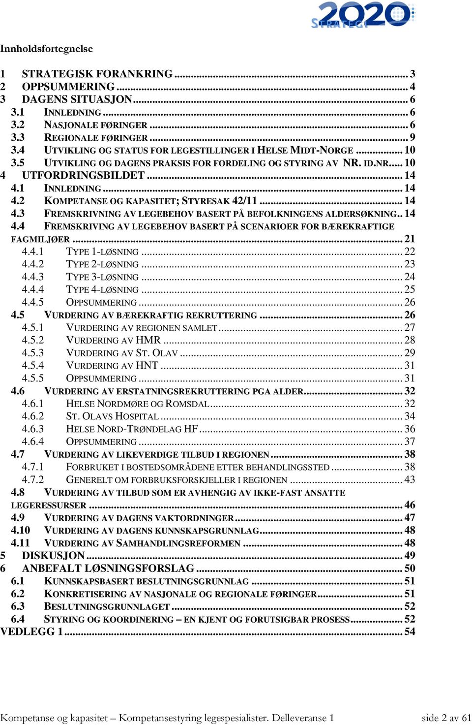 1 INNLEDNING... 14 4.2 KOMPETANSE OG KAPASITET; STYRESAK 42/11... 14 4.3 FREMSKRIVNING AV LEGEBEHOV BASERT PÅ BEFOLKNINGENS ALDERSØKNING.. 14 4.4 FREMSKRIVING AV LEGEBEHOV BASERT PÅ SCENARIOER FOR BÆREKRAFTIGE FAGMILJØER.