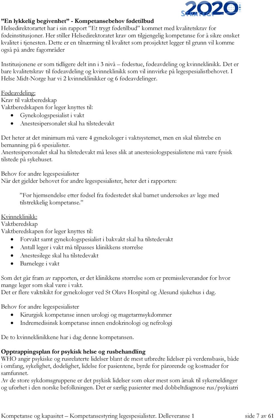 Dette er en tilnærming til kvalitet som prosjektet legger til grunn vil komme også på andre fagområder Institusjonene er som tidligere delt inn i 3 nivå fødestue, fødeavdeling og kvinneklinikk.