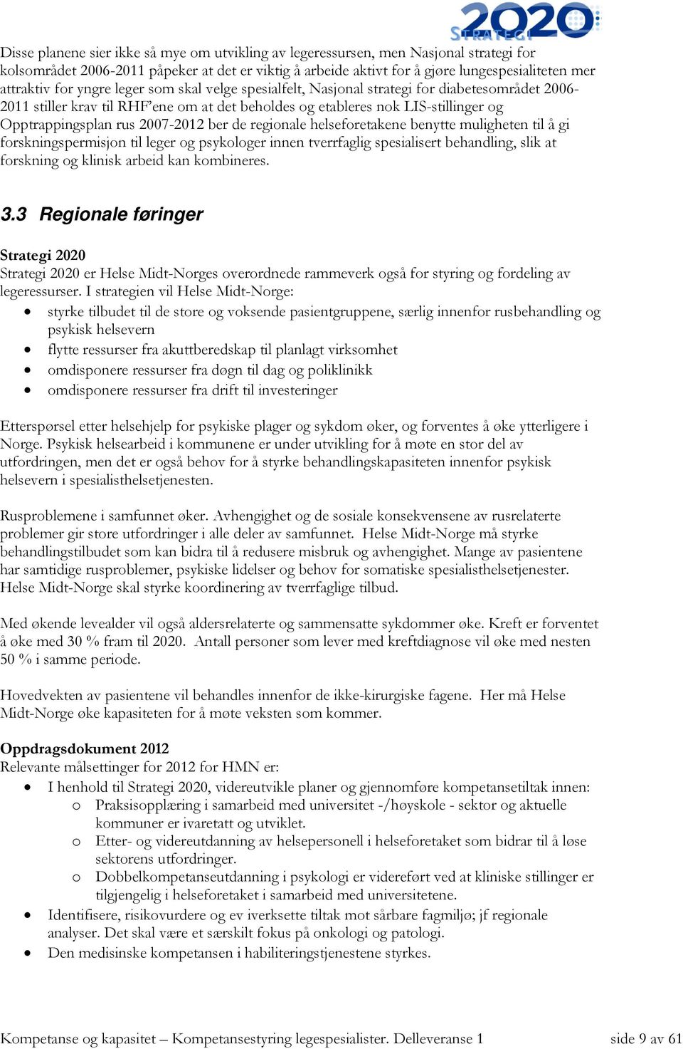 2007-2012 ber de regionale helseforetakene benytte muligheten til å gi forskningspermisjon til leger og psykologer innen tverrfaglig spesialisert behandling, slik at forskning og klinisk arbeid kan