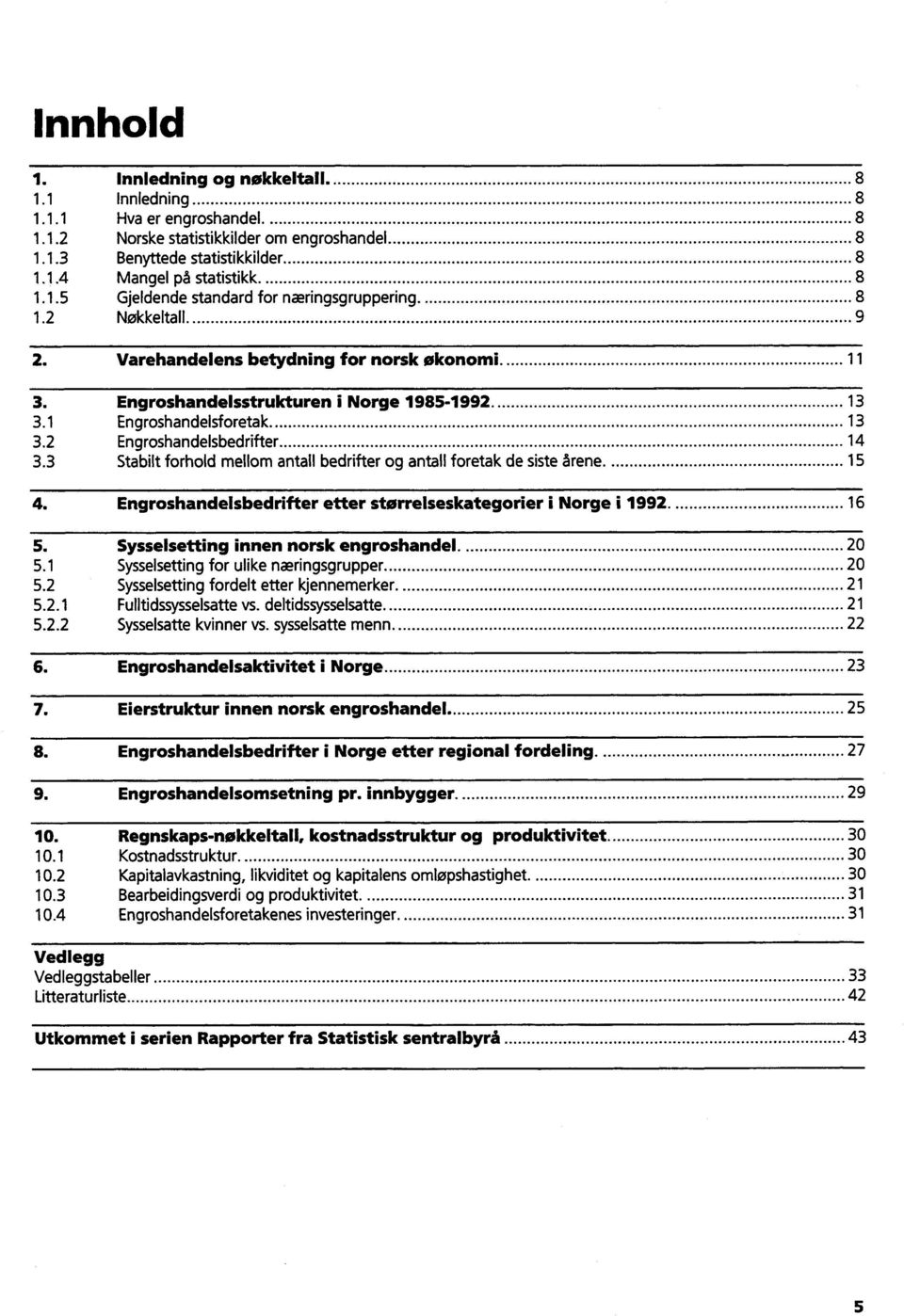 3 Stabilt forhold mellom antall bedrifter og antall foretak de siste årene. 15 4. Engroshandelsbedrifter etter størrelseskategorier i Norge i 1992. 16 5. Sysseisetting innen norsk engroshandel. 20 5.