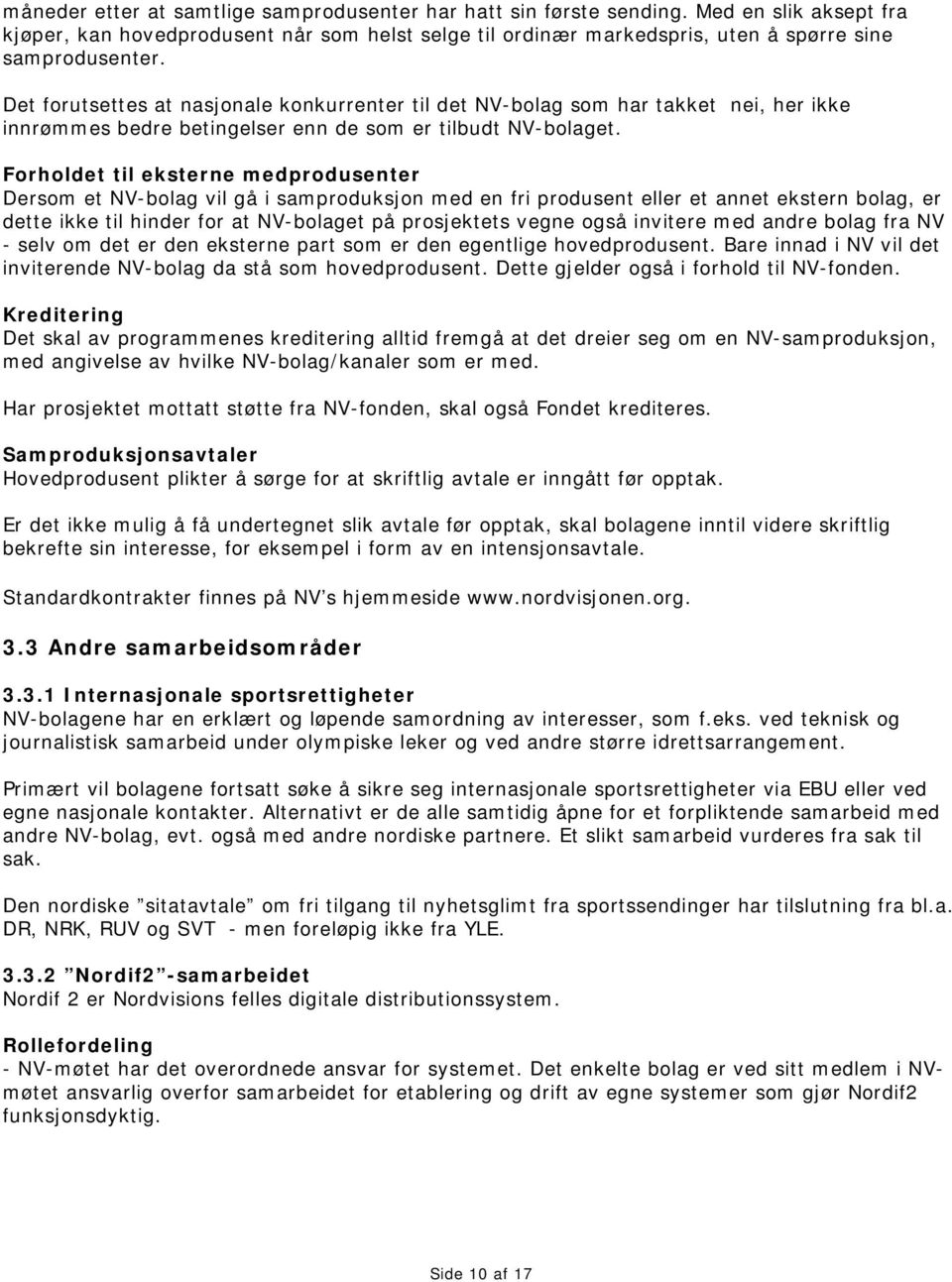 Forholdet til eksterne medprodusenter Dersom et NV-bolag vil gå i samproduksjon med en fri produsent eller et annet ekstern bolag, er dette ikke til hinder for at NV-bolaget på prosjektets vegne også