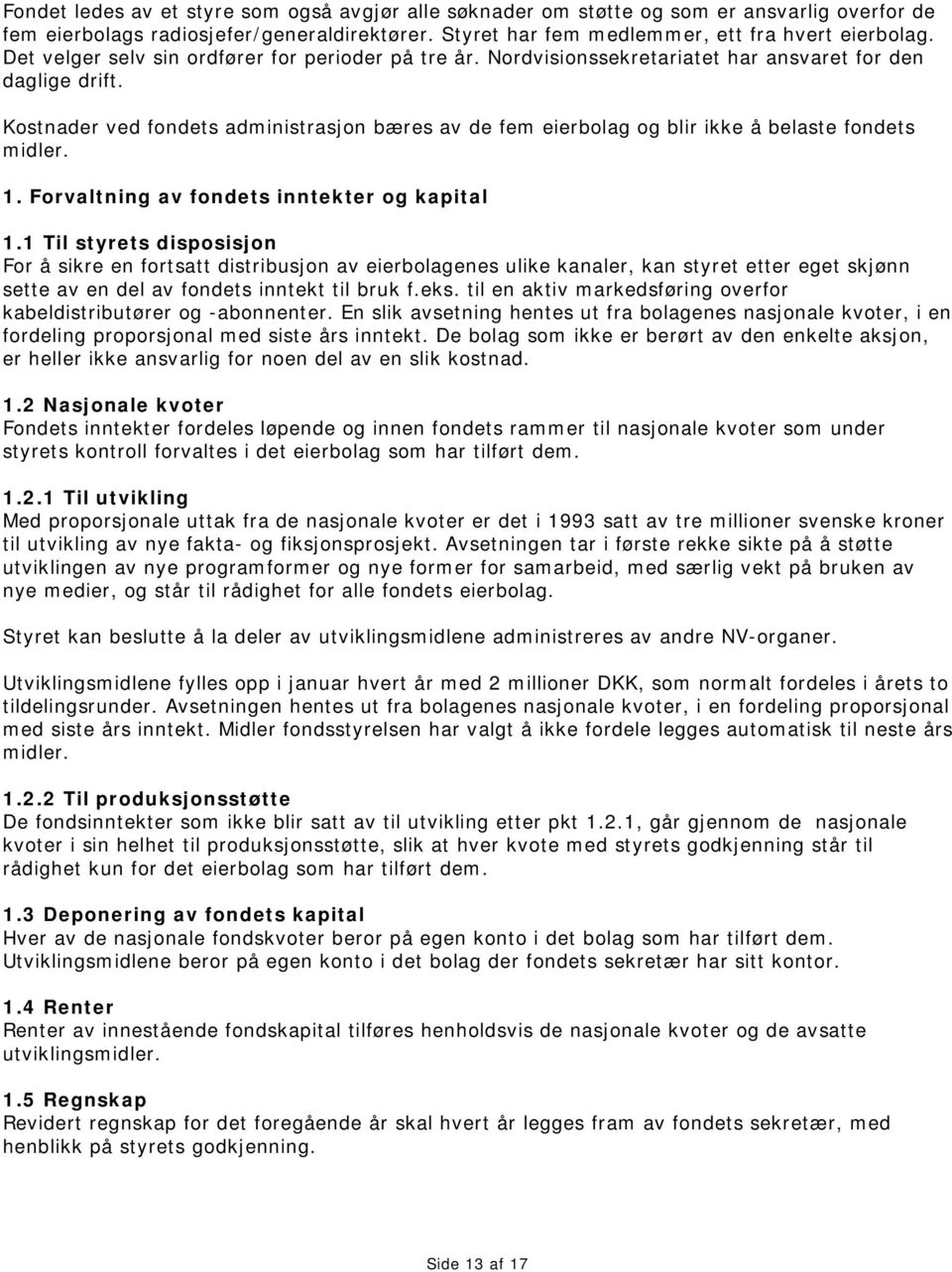 Kostnader ved fondets administrasjon bæres av de fem eierbolag og blir ikke å belaste fondets midler. 1. Forvaltning av fondets inntekter og kapital 1.