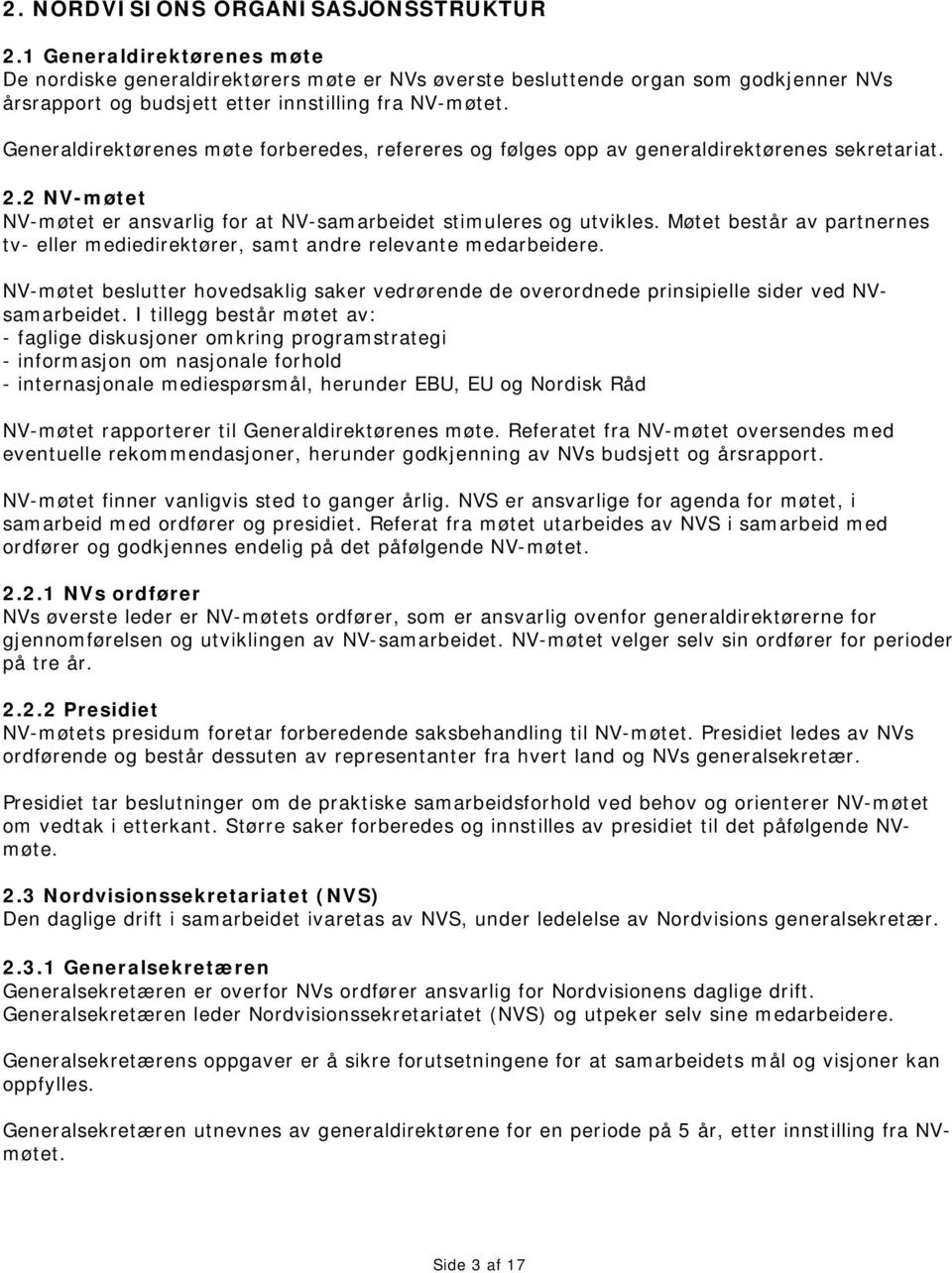 Generaldirektørenes møte forberedes, refereres og følges opp av generaldirektørenes sekretariat. 2.2 NV-møtet NV-møtet er ansvarlig for at NV-samarbeidet stimuleres og utvikles.