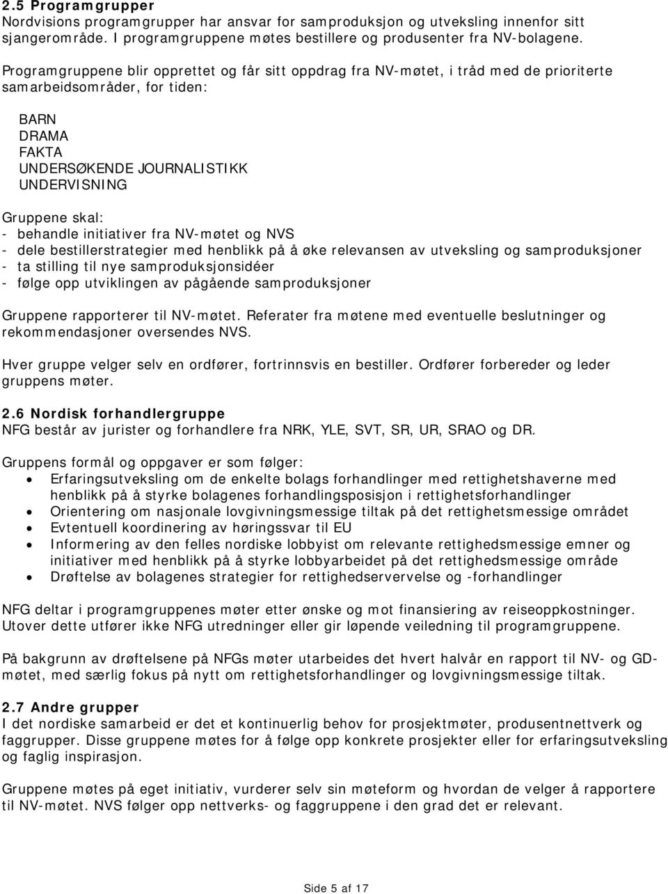 behandle initiativer fra NV-møtet og NVS - dele bestillerstrategier med henblikk på å øke relevansen av utveksling og samproduksjoner - ta stilling til nye samproduksjonsidéer - følge opp utviklingen