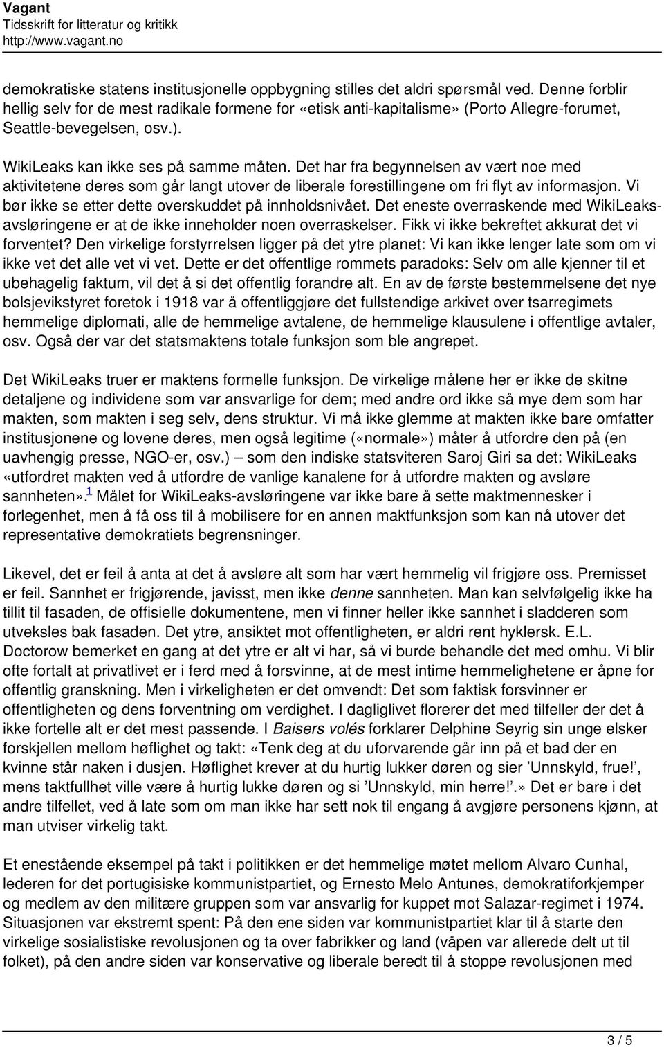 Det har fra begynnelsen av vært noe med aktivitetene deres som går langt utover de liberale forestillingene om fri flyt av informasjon. Vi bør ikke se etter dette overskuddet på innholdsnivået.