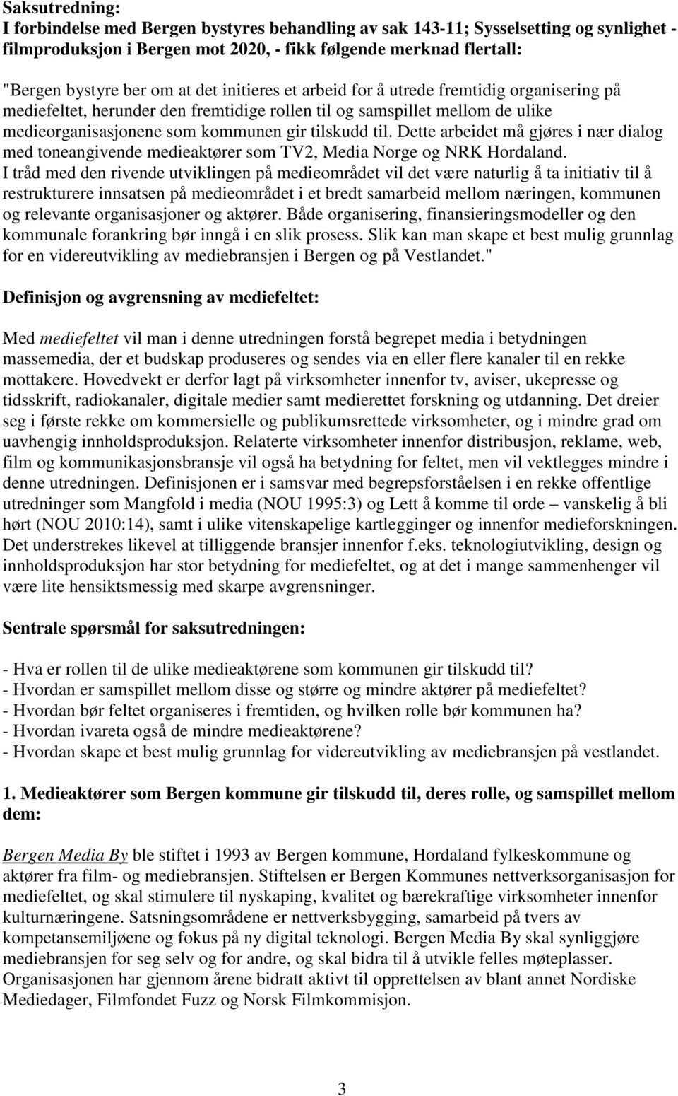 Dette arbeidet må gjøres i nær dialog med toneangivende medieaktører som TV2, Media Norge og NRK Hordaland.