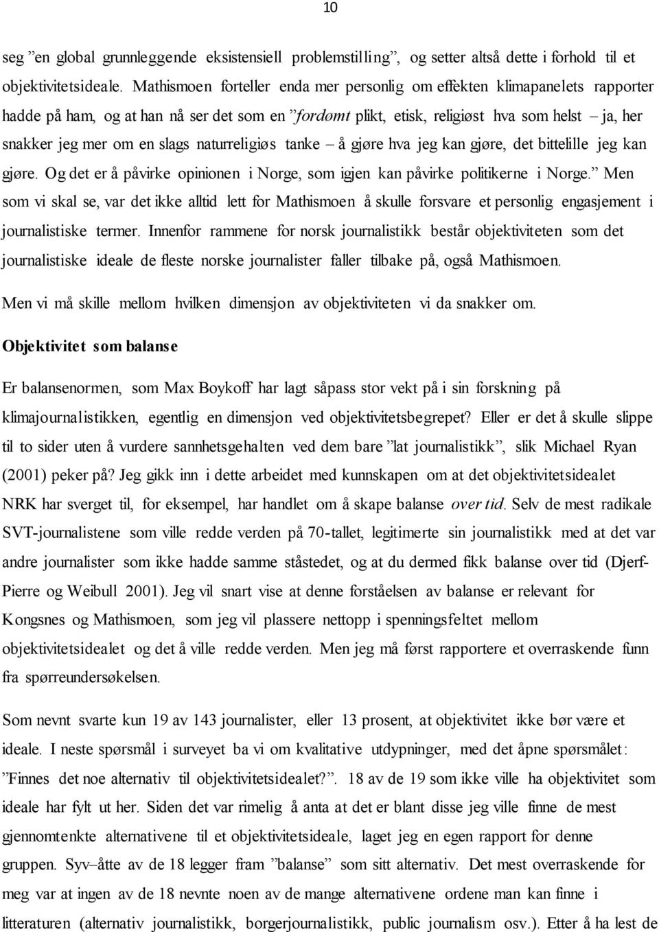 naturreligiøs tanke å gjøre hva jeg kan gjøre, det bittelille jeg kan gjøre. Og det er å påvirke opinionen i Norge, som igjen kan påvirke politikerne i Norge.