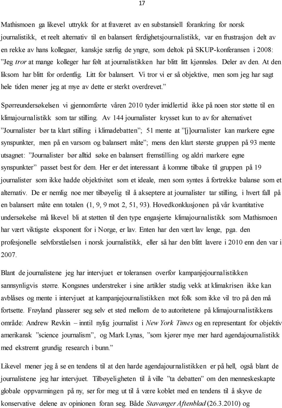 At den liksom har blitt for ordentlig. Litt for balansert. Vi tror vi er så objektive, men som jeg har sagt hele tiden mener jeg at mye av dette er sterkt overdrevet.