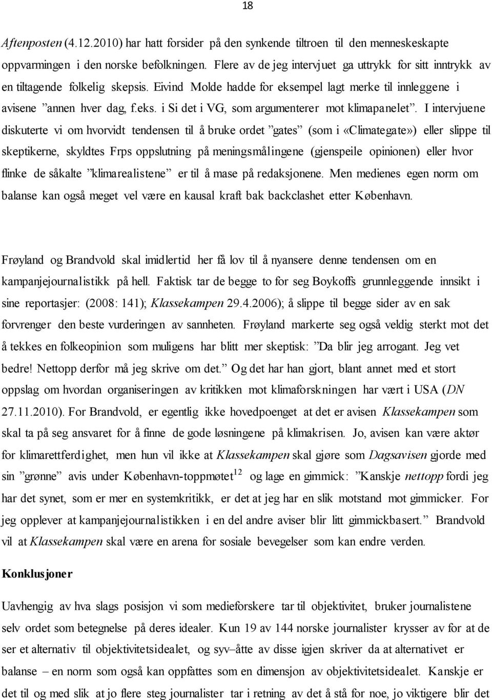 I intervjuene diskuterte vi om hvorvidt tendensen til å bruke ordet gates (som i «Climategate») eller slippe til skeptikerne, skyldtes Frps oppslutning på meningsmålingene (gjenspeile opinionen)