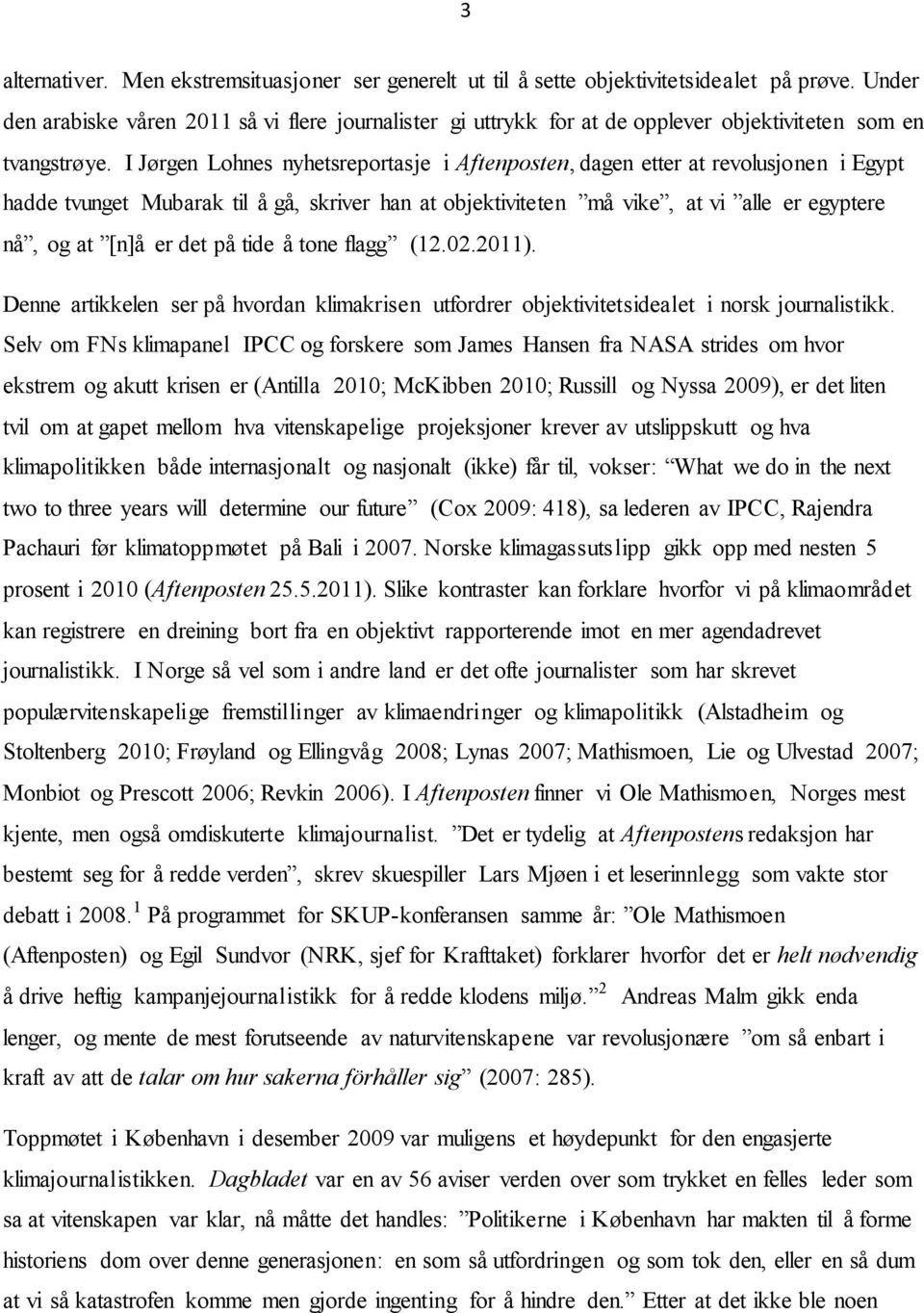 I Jørgen Lohnes nyhetsreportasje i Aftenposten, dagen etter at revolusjonen i Egypt hadde tvunget Mubarak til å gå, skriver han at objektiviteten må vike, at vi alle er egyptere nå, og at [n]å er det