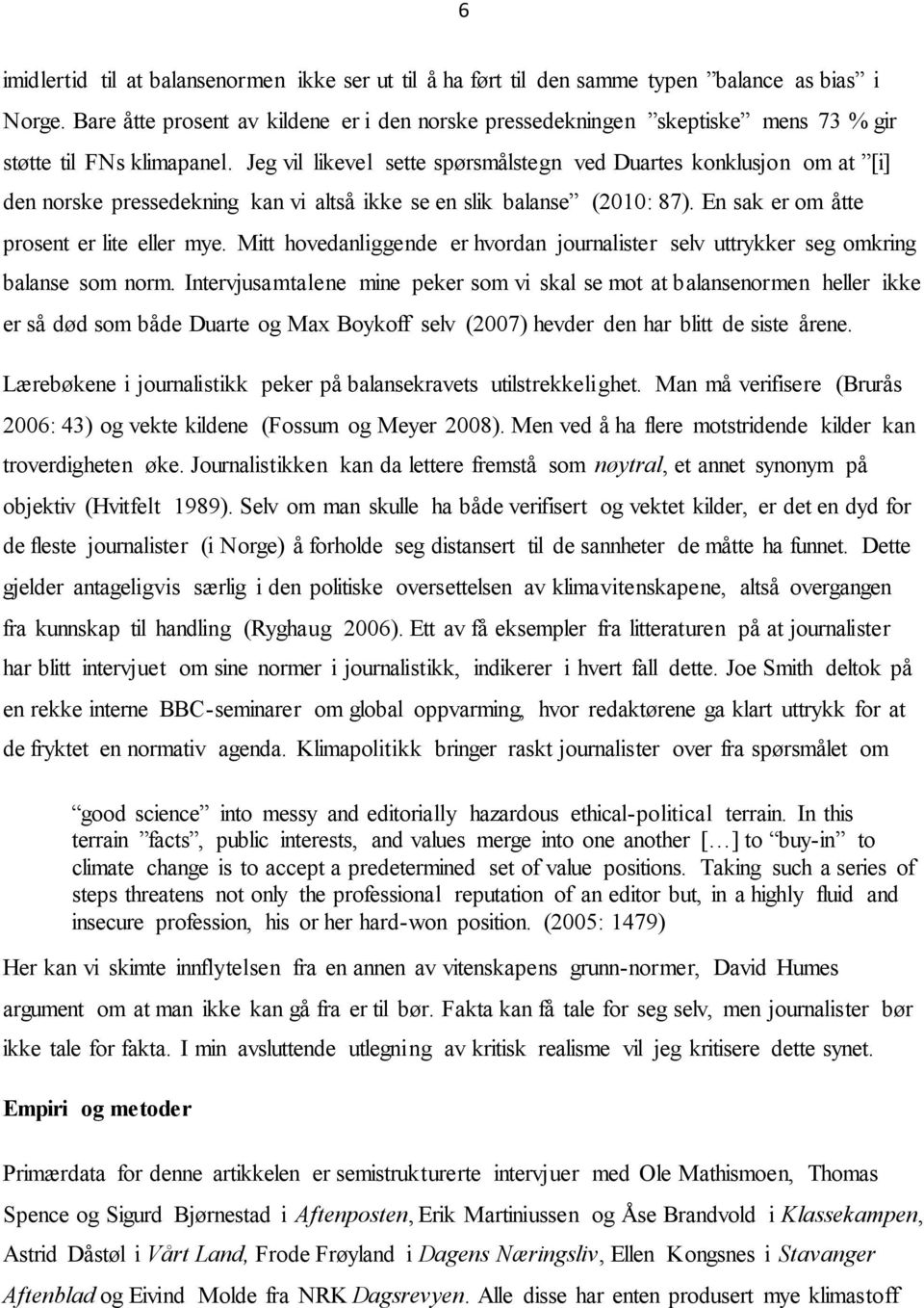 Jeg vil likevel sette spørsmålstegn ved Duartes konklusjon om at [i] den norske pressedekning kan vi altså ikke se en slik balanse (2010: 87). En sak er om åtte prosent er lite eller mye.