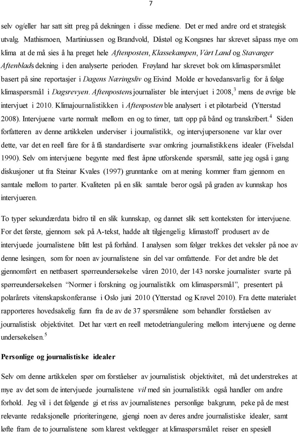 analyserte perioden. Frøyland har skrevet bok om klimaspørsmålet basert på sine reportasjer i Dagens Næringsliv og Eivind Molde er hovedansvarlig for å følge klimaspørsmål i Dagsrevyen.