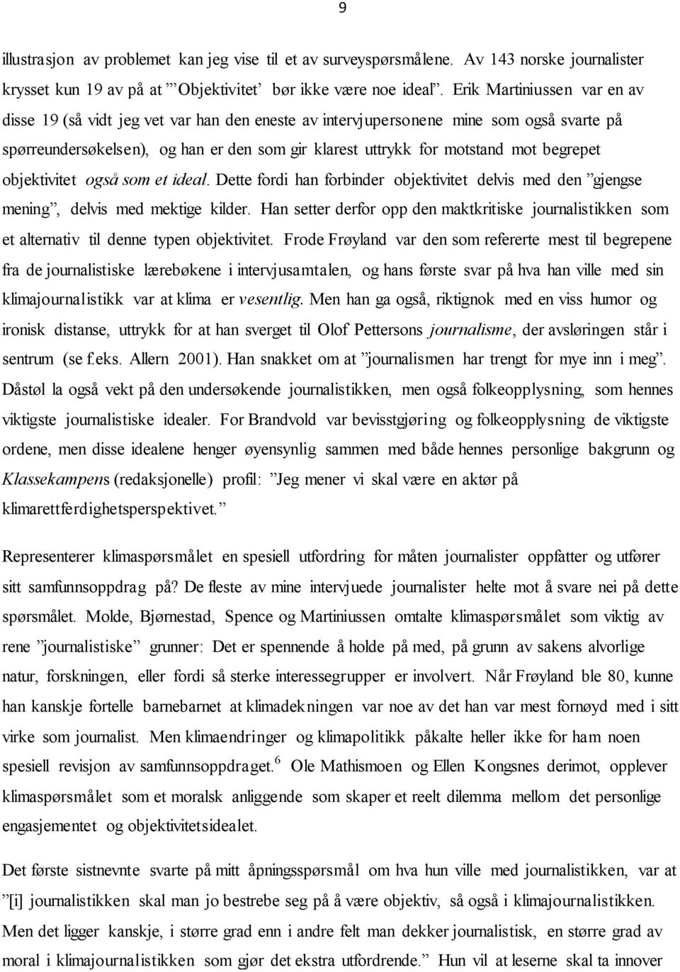 begrepet objektivitet også som et ideal. Dette fordi han forbinder objektivitet delvis med den gjengse mening, delvis med mektige kilder.