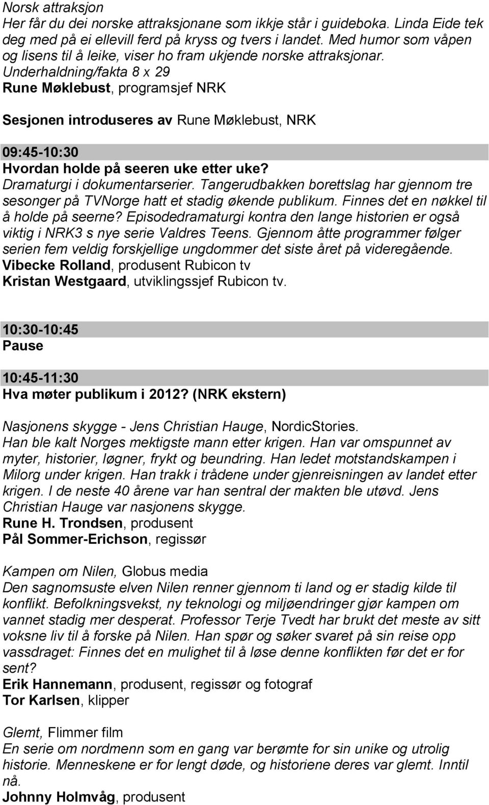 Underhaldning/fakta 8 x 29 Rune Møklebust, programsjef NRK Sesjonen introduseres av Rune Møklebust, NRK 09:45-10:30 Hvordan holde på seeren uke etter uke? Dramaturgi i dokumentarserier.