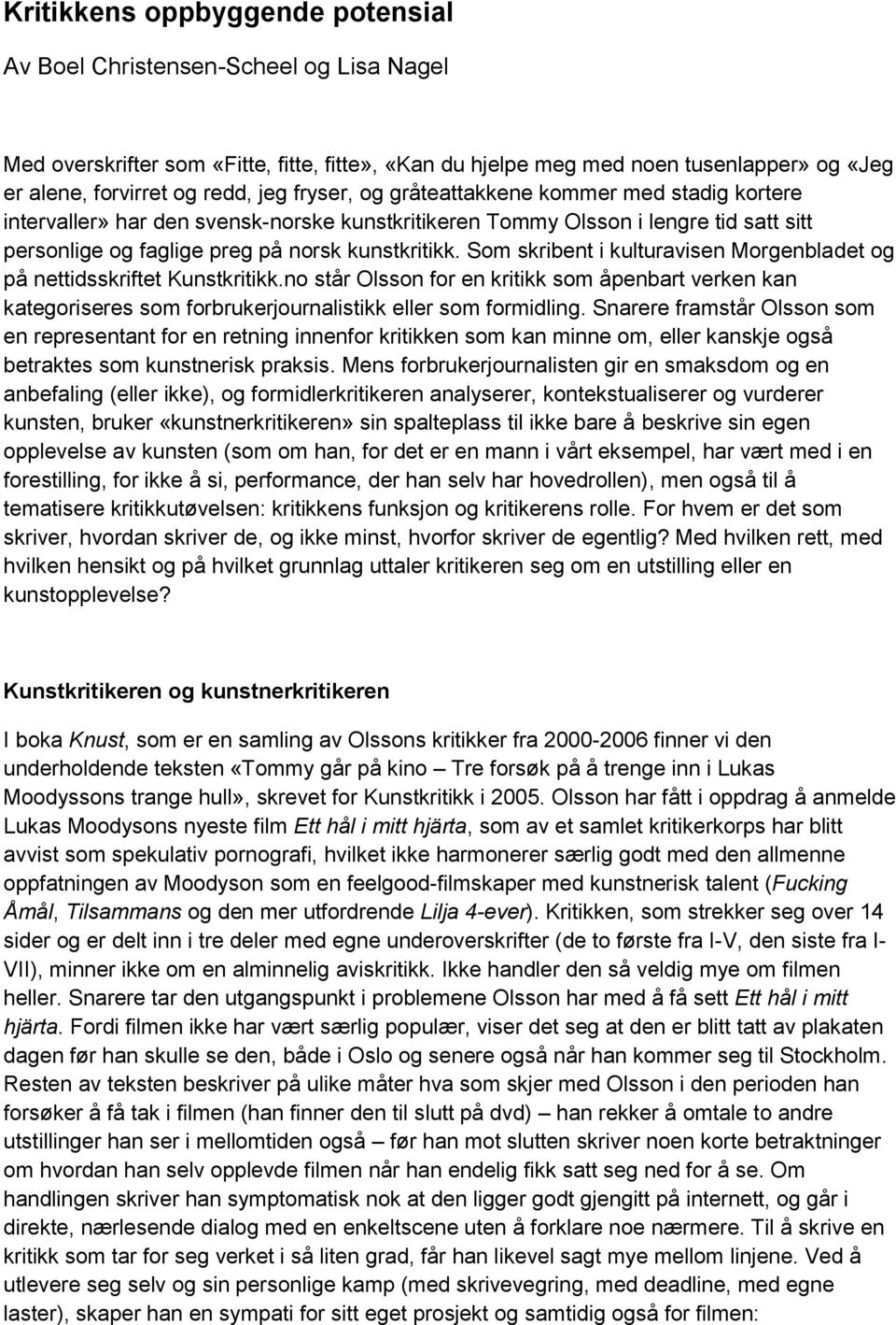 Som skribent i kulturavisen Morgenbladet og på nettidsskriftet Kunstkritikk.no står Olsson for en kritikk som åpenbart verken kan kategoriseres som forbrukerjournalistikk eller som formidling.