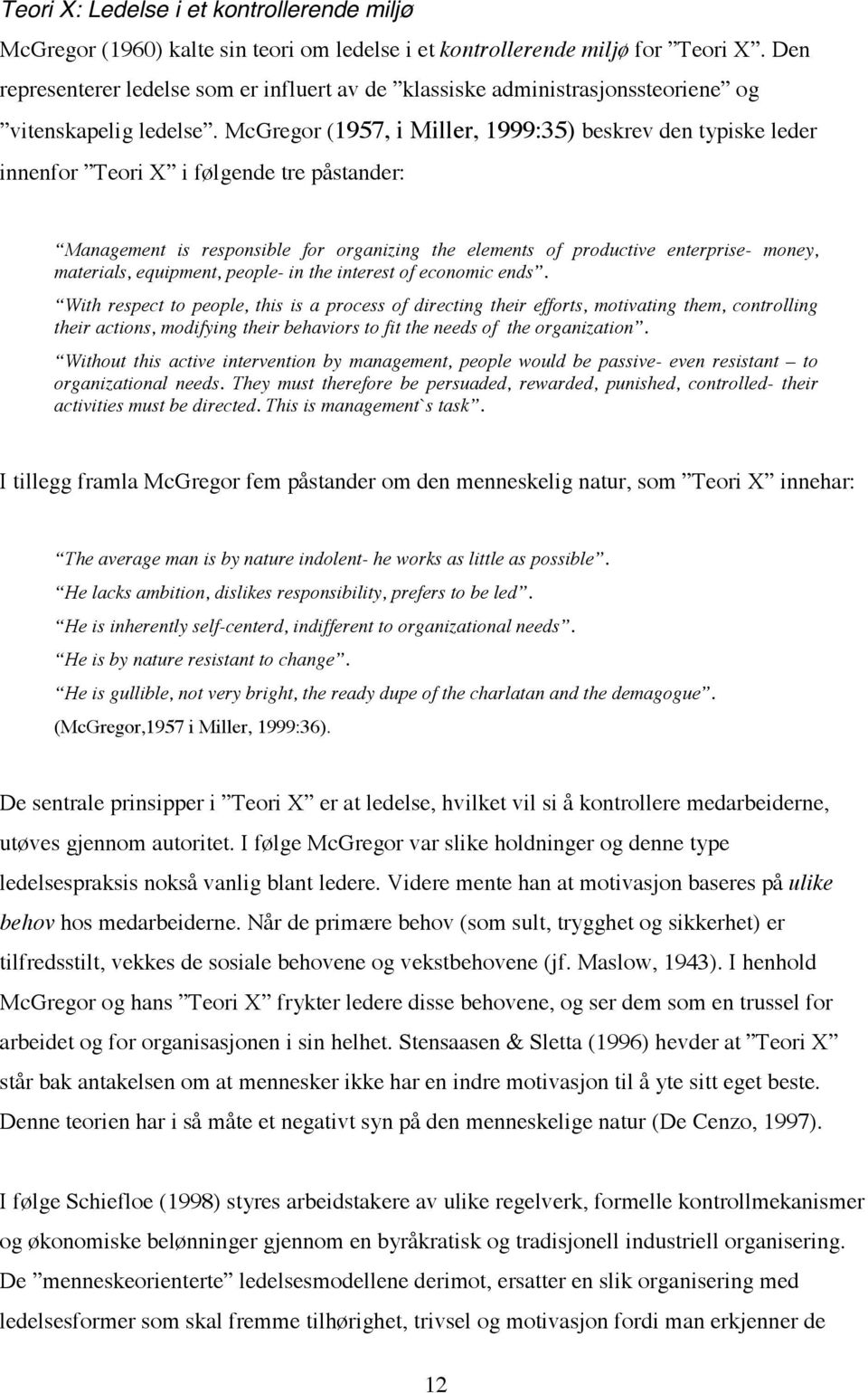 McGregor (1957, i Miller, 1999:35) beskrev den typiske leder innenfor Teori X i følgende tre påstander: Management is responsible for organizing the elements of productive enterprise- money,