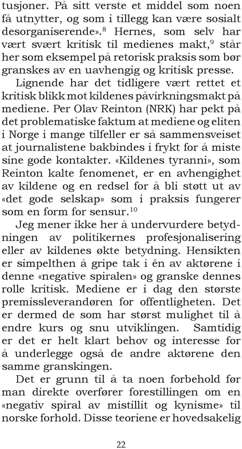 Lignende har det tidligere vært rettet et kritisk blikk mot kildenes påvirkningsmakt på mediene.