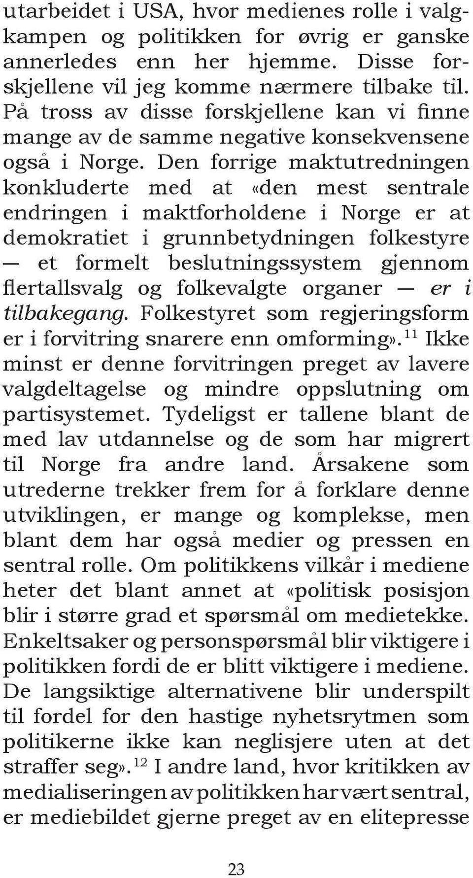 Den forrige maktutredningen konkluderte med at «den mest sentrale endringen i maktforholdene i Norge er at demokratiet i grunnbetydningen folkestyre et formelt beslutningssystem gjennom flertallsvalg