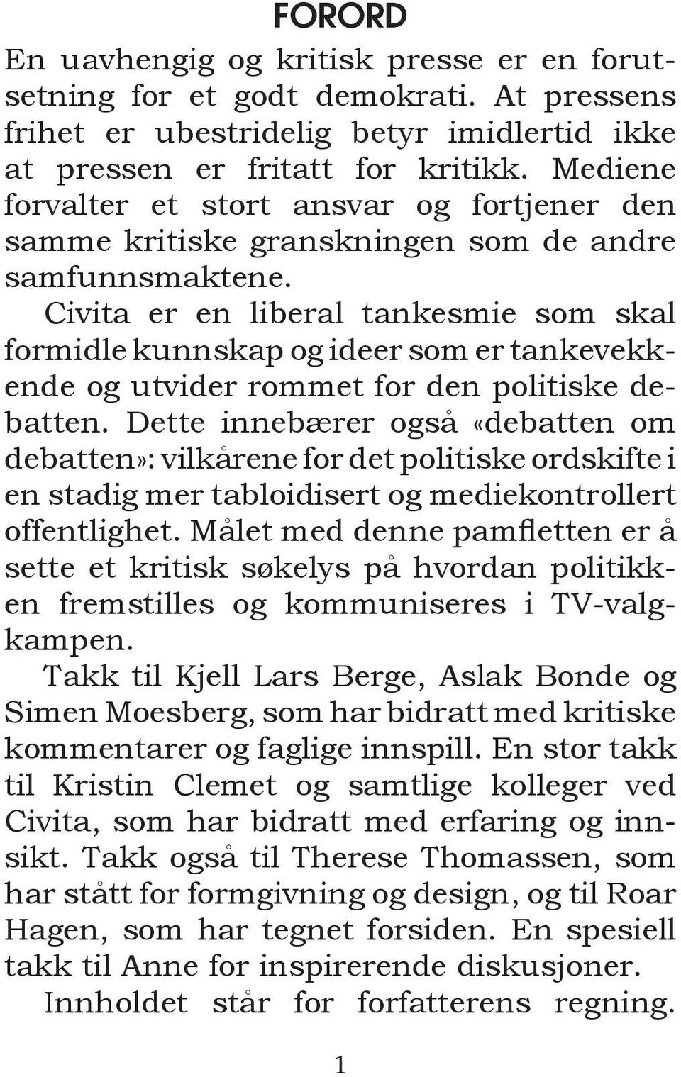 Civita er en liberal tankesmie som skal formidle kunnskap og ideer som er tankevekkende og utvider rommet for den politiske debatten.