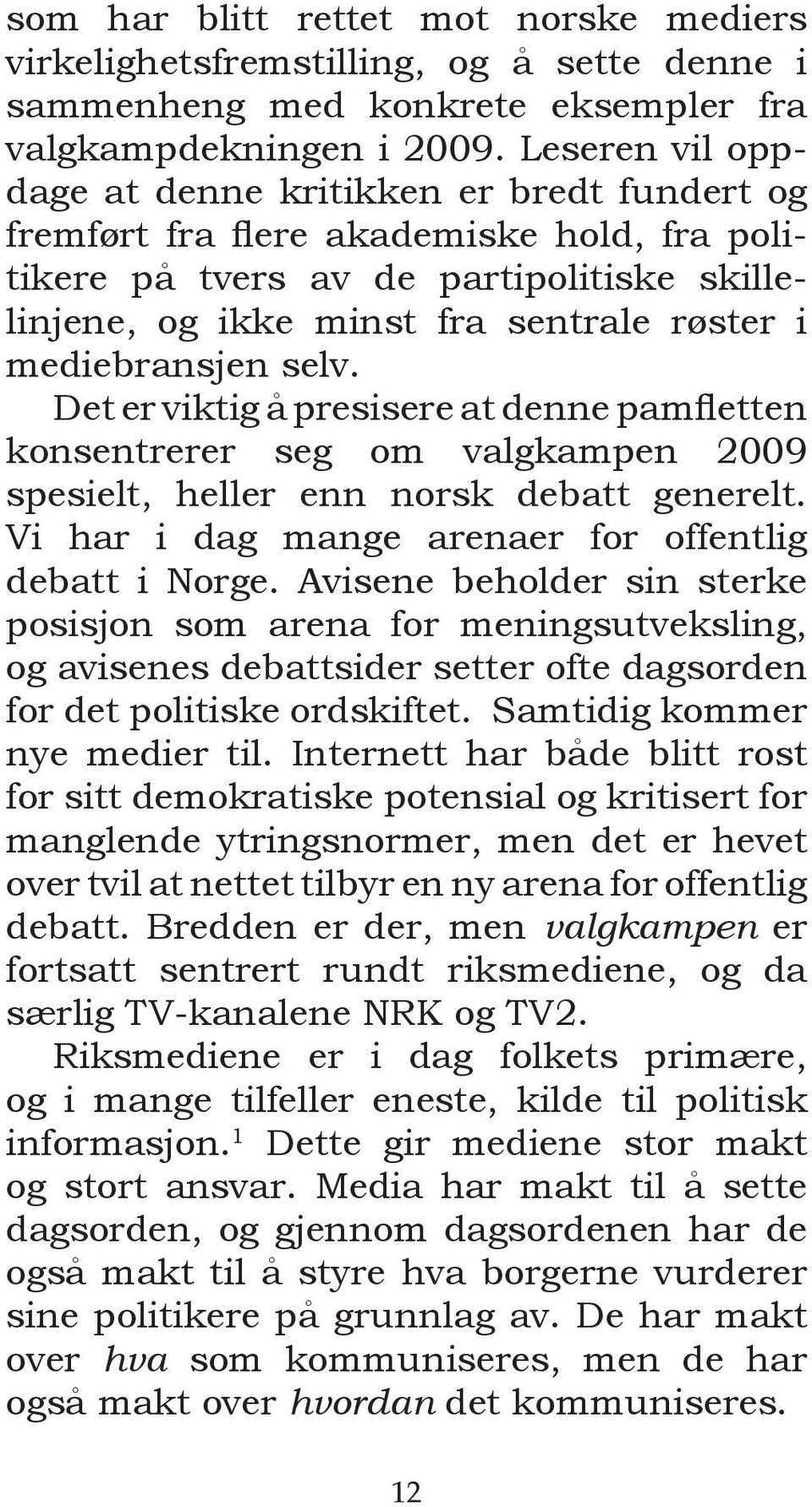 mediebransjen selv. Det er viktig å presisere at denne pamfletten konsentrerer seg om valgkampen 2009 spesielt, heller enn norsk debatt generelt.